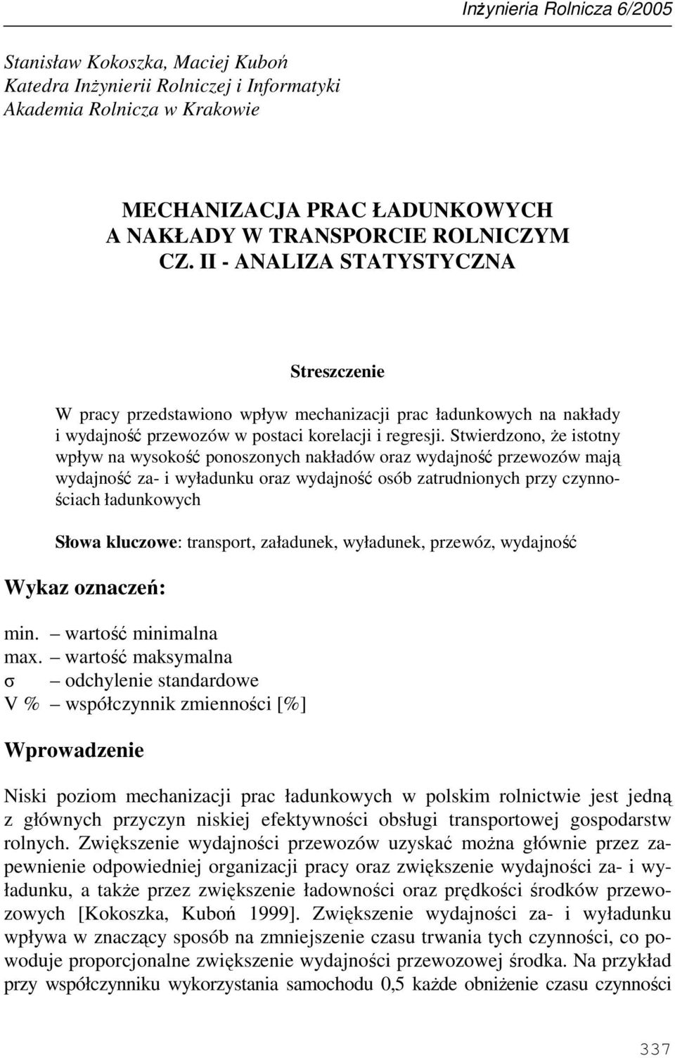 Stwierdzono, Ŝe istotny wpływ na wysokość ponoszonych nakładów oraz wydajność przewozów mają wydajność za- i wyładunku oraz wydajność osób zatrudnionych przy czynnościach ładunkowych Słowa kluczowe: