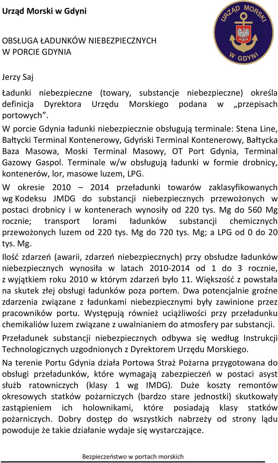 W porcie Gdynia ładunki niebezpiecznie obsługują terminale: Stena Line, Bałtycki Terminal Kontenerowy, Gdyński Terminal Kontenerowy, Bałtycka Baza Masowa, Moski Terminal Masowy, OT Port Gdynia,