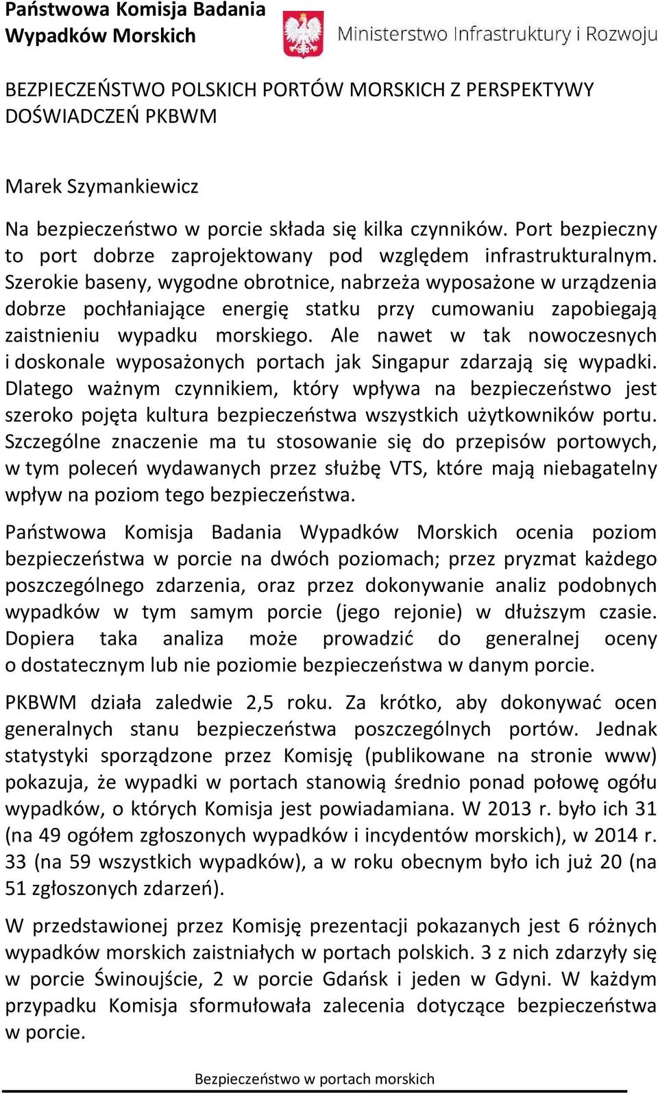 Szerokie baseny, wygodne obrotnice, nabrzeża wyposażone w urządzenia dobrze pochłaniające energię statku przy cumowaniu zapobiegają zaistnieniu wypadku morskiego.