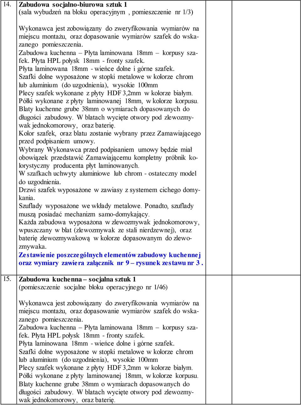 Szafki dolne wyposażone w stopki metalowe w kolorze chrom lub aluminium (do uzgodnienia), wysokie 100mm Plecy szafek wykonane z płyty HDF 3,2mm w kolorze białym.