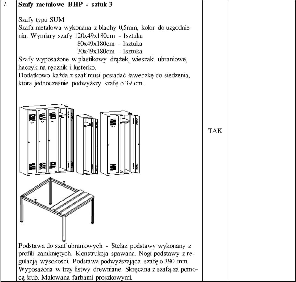 lusterko. Dodatkowo każda z szaf musi posiadać ławeczkę do siedzenia, która jednocześnie podwyższy szafę o 39 cm.