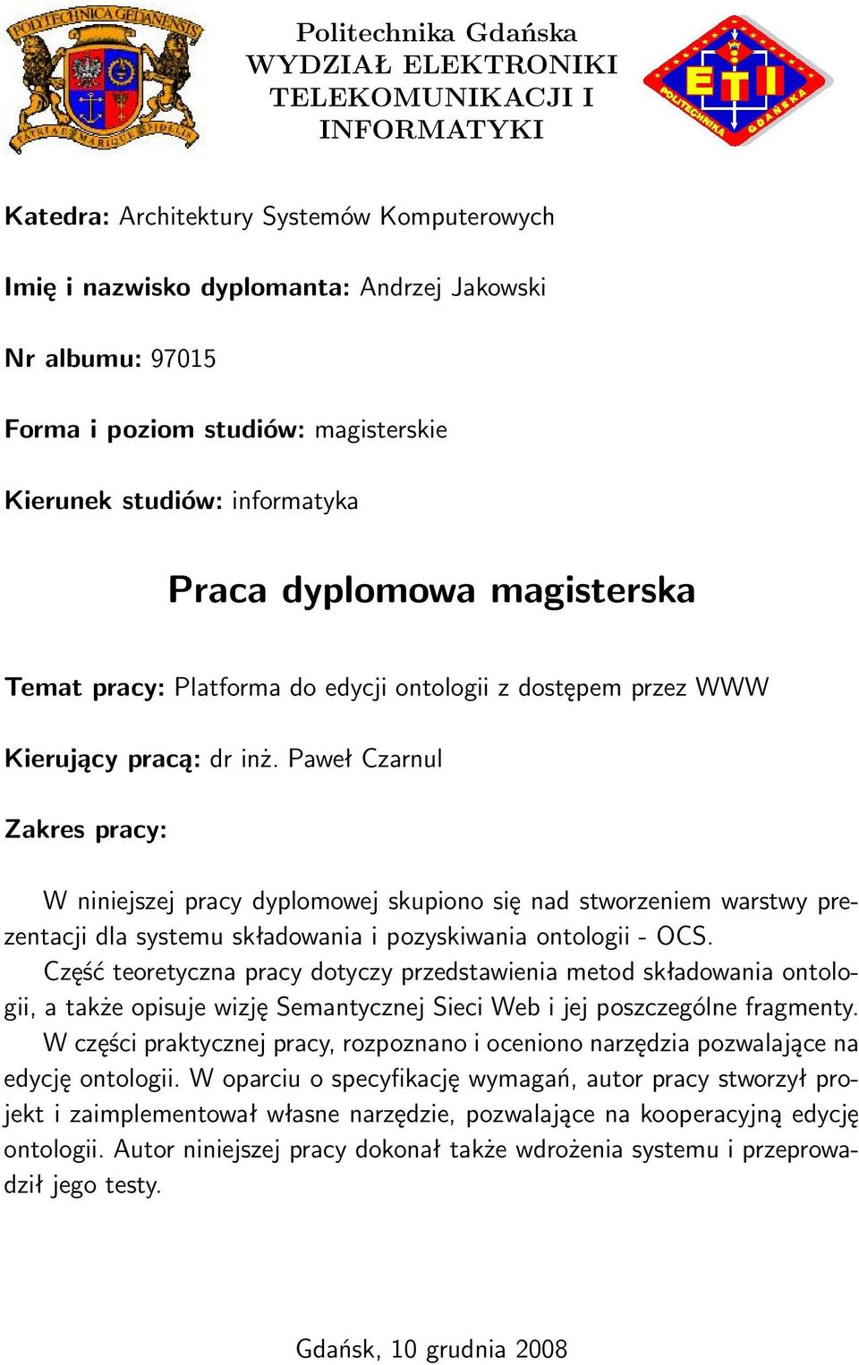 Paweł Czarnul Zakres pracy: W niniejszej pracy dyplomowej skupiono się nad stworzeniem warstwy prezentacji dla systemu składowania i pozyskiwania ontologii - OCS.