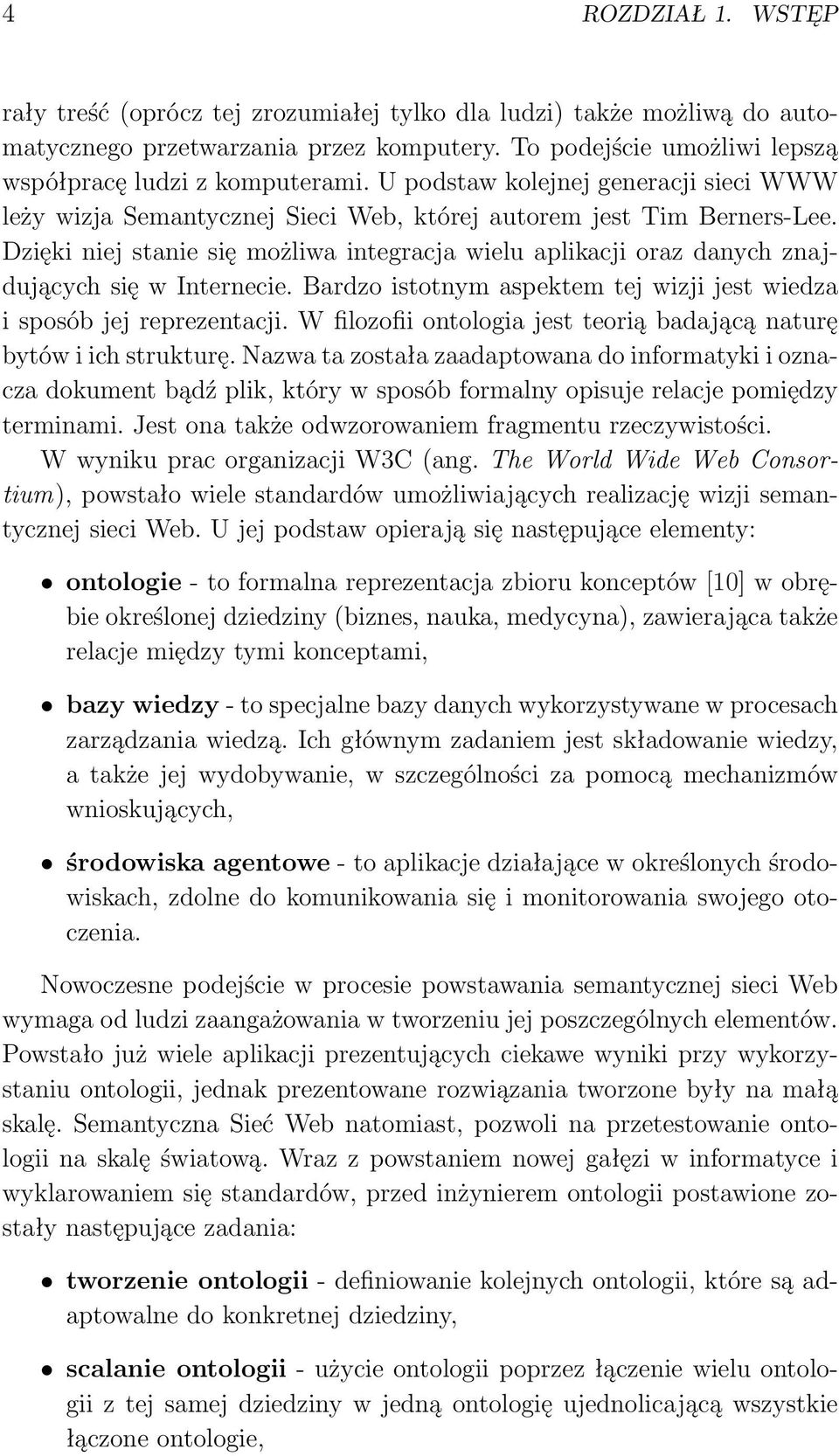 Dzięki niej stanie się możliwa integracja wielu aplikacji oraz danych znajdujących się w Internecie. Bardzo istotnym aspektem tej wizji jest wiedza i sposób jej reprezentacji.