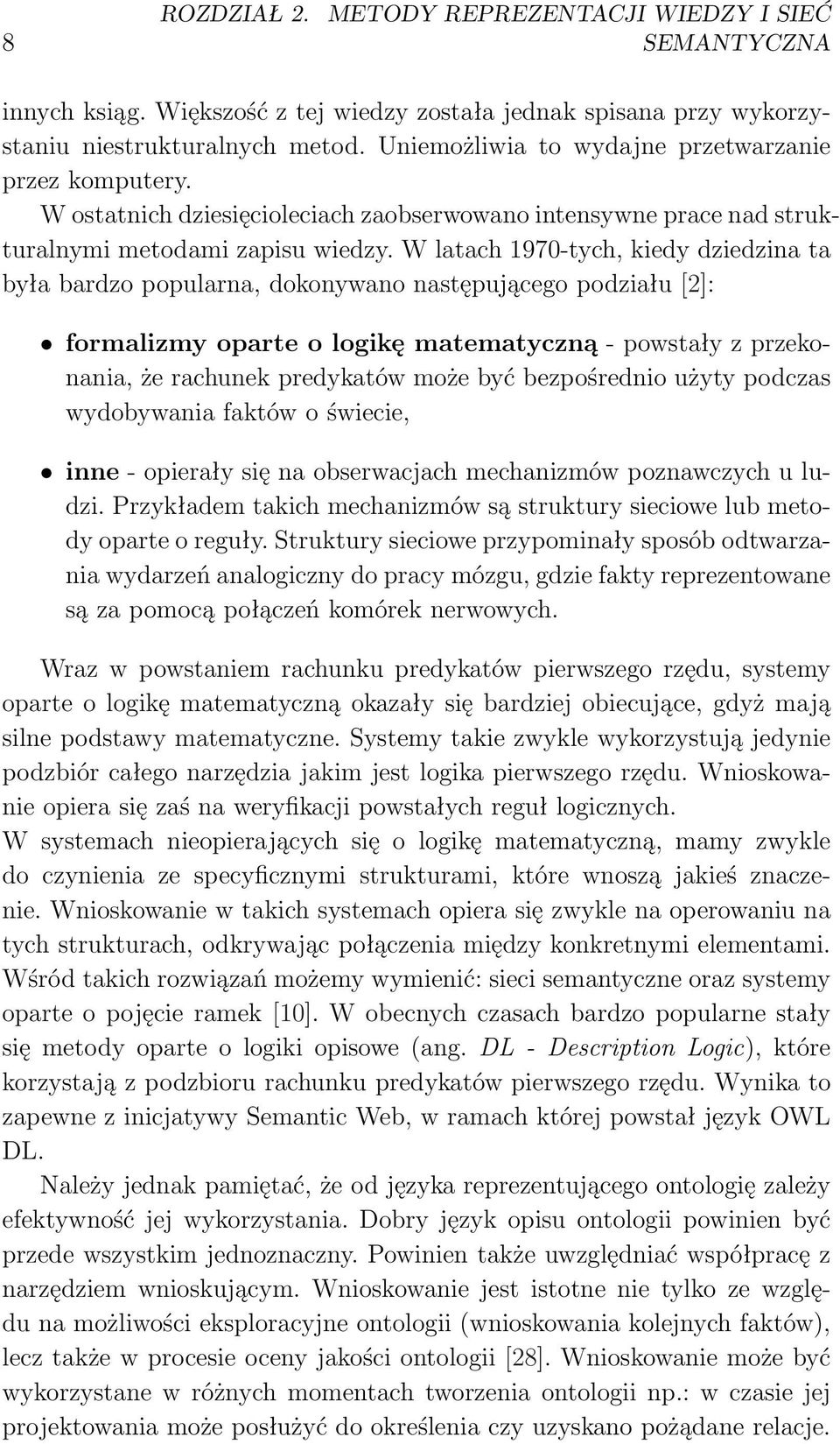 W latach 1970-tych, kiedy dziedzina ta była bardzo popularna, dokonywano następującego podziału [2]: formalizmy oparte o logikę matematyczną - powstały z przekonania, że rachunek predykatów może być