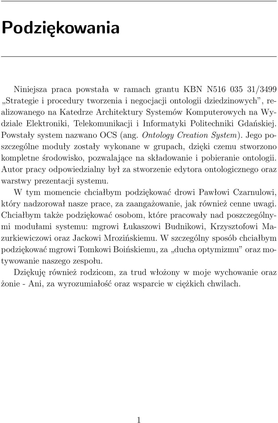 Jego poszczególne moduły zostały wykonane w grupach, dzięki czemu stworzono kompletne środowisko, pozwalające na składowanie i pobieranie ontologii.