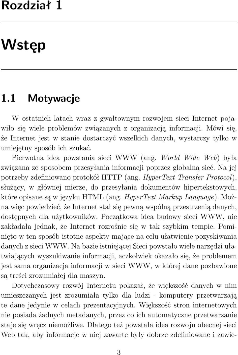 World Wide Web) była związana ze sposobem przesyłania informacji poprzez globalną sieć. Na jej potrzeby zdefiniowano protokół HTTP (ang.