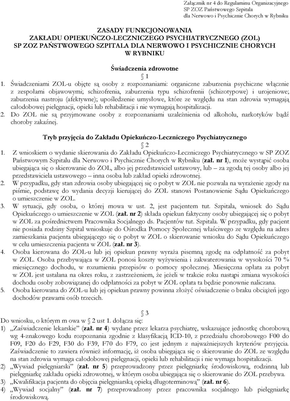 Świadczeniami ZOL-u objęte są osoby z rozpoznaniami: organiczne zaburzenia psychiczne włącznie z zespołami objawowymi; schizofrenia, zaburzenia typu schizofrenii (schizotypowe) i urojeniowe;