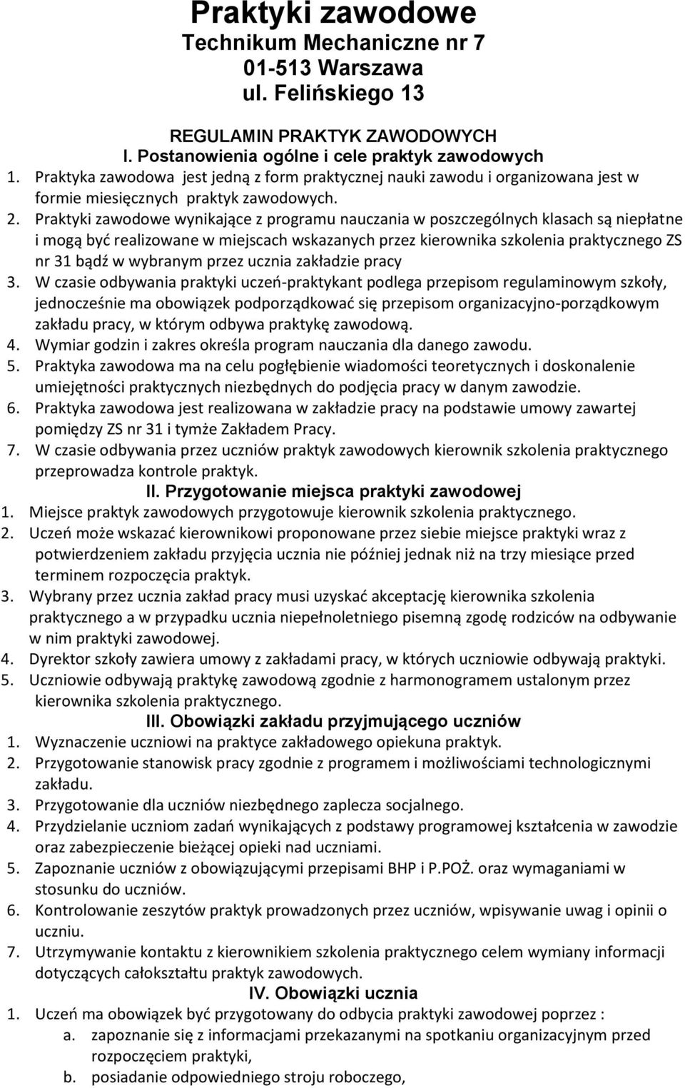 Praktyki zawodowe wynikające z programu nauczania w poszczególnych klasach są niepłatne i mogą być realizowane w miejscach wskazanych przez kierownika szkolenia praktycznego ZS nr 31 bądź w wybranym