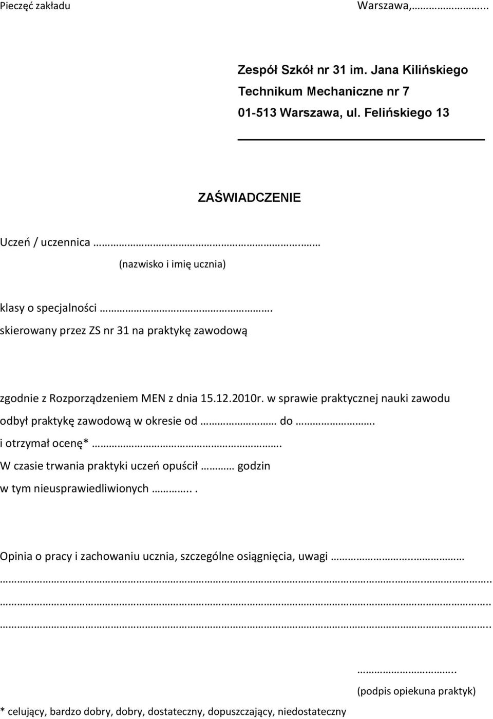 w sprawie praktycznej nauki zawodu odbył praktykę zawodową w okresie od do. i otrzymał ocenę*.