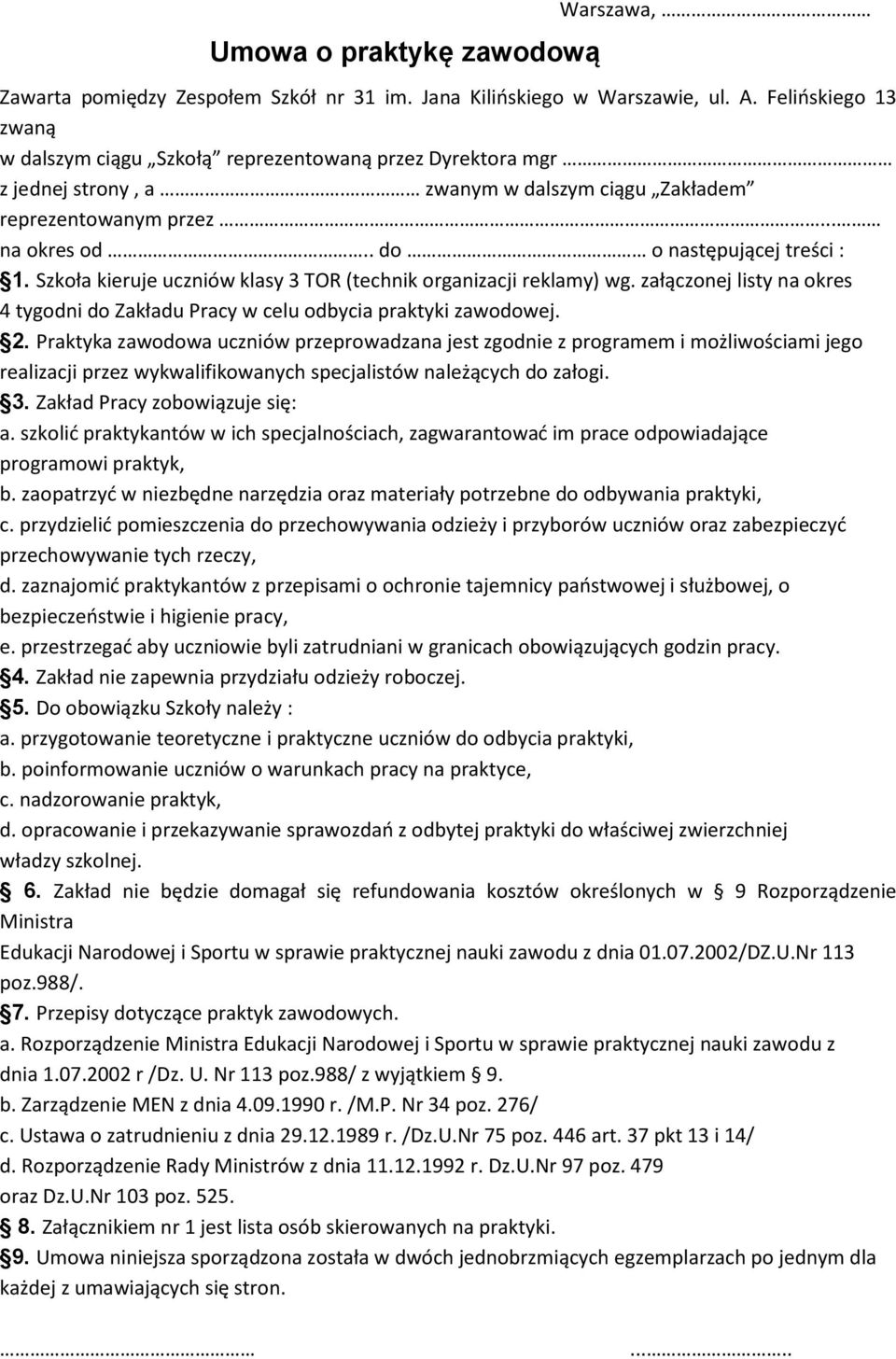 Szkoła kieruje uczniów klasy 3 TOR (technik organizacji reklamy) wg. załączonej listy na okres 4 tygodni do Zakładu Pracy w celu odbycia praktyki zawodowej. 2.