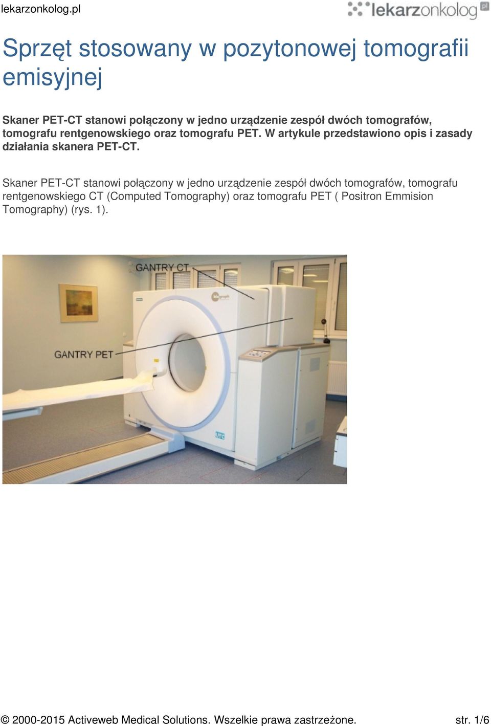 Skaner PET-CT stanowi połączony w jedno urządzenie zespół dwóch tomografów, tomografu rentgenowskiego CT (Computed