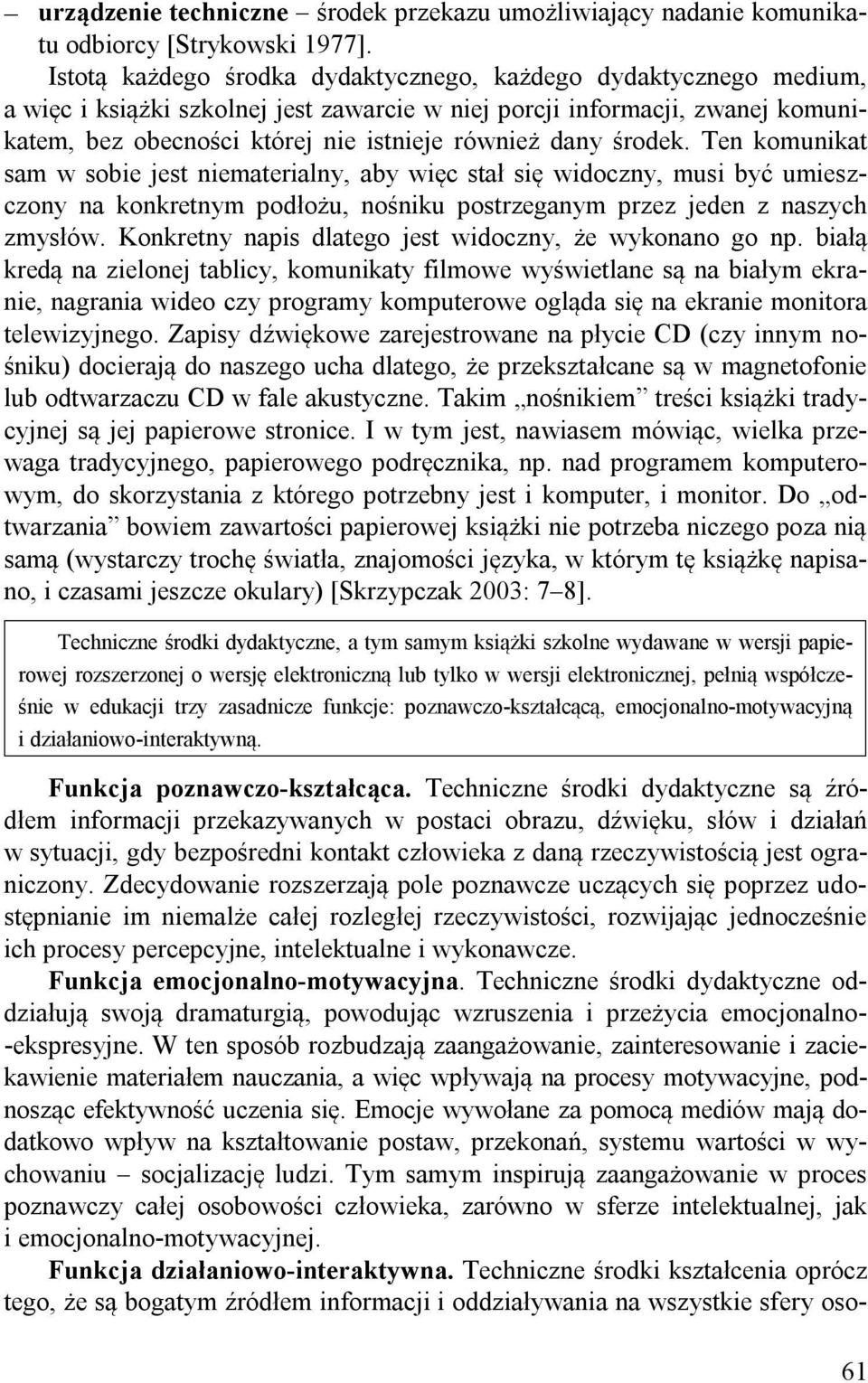 środek. Ten komunikat sam w sobie jest niematerialny, aby więc stał się widoczny, musi być umieszczony na konkretnym podłożu, nośniku postrzeganym przez jeden z naszych zmysłów.