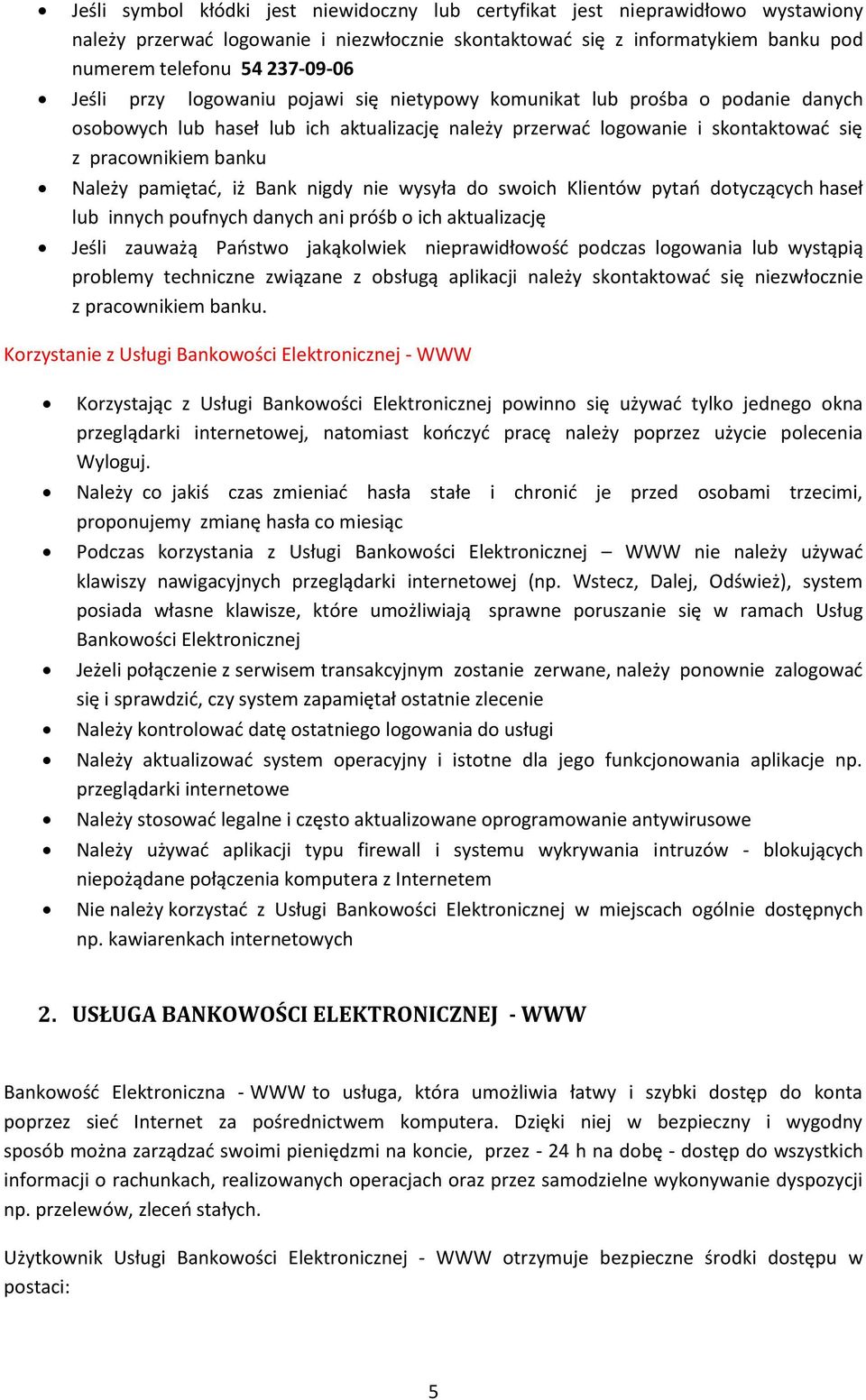 pamiętad, iż Bank nigdy nie wysyła do swoich Klientów pytao dotyczących haseł lub innych poufnych danych ani próśb o ich aktualizację Jeśli zauważą Paostwo jakąkolwiek nieprawidłowośd podczas