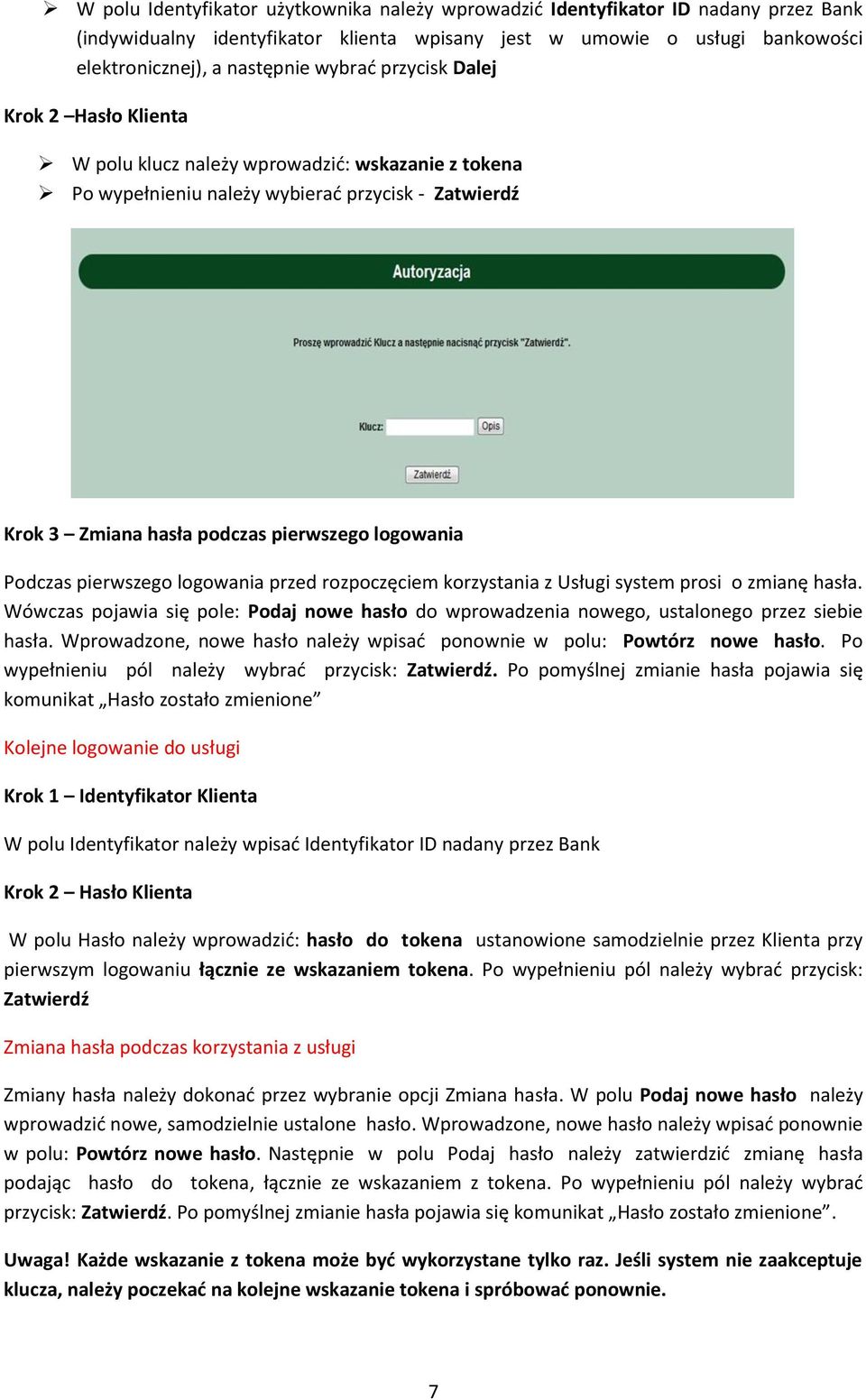 pierwszego logowania przed rozpoczęciem korzystania z Usługi system prosi o zmianę hasła. Wówczas pojawia się pole: Podaj nowe hasło do wprowadzenia nowego, ustalonego przez siebie hasła.