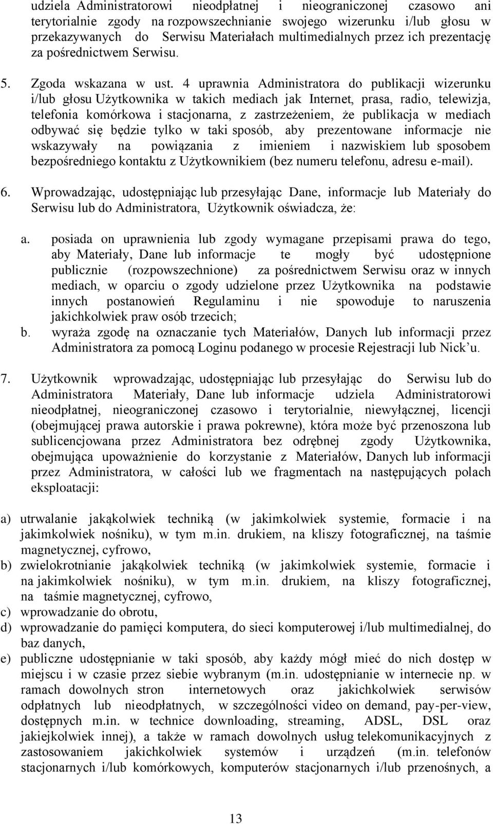 4 uprawnia Administratora do publikacji wizerunku i/lub głosu Użytkownika w takich mediach jak Internet, prasa, radio, telewizja, telefonia komórkowa i stacjonarna, z zastrzeżeniem, że publikacja w