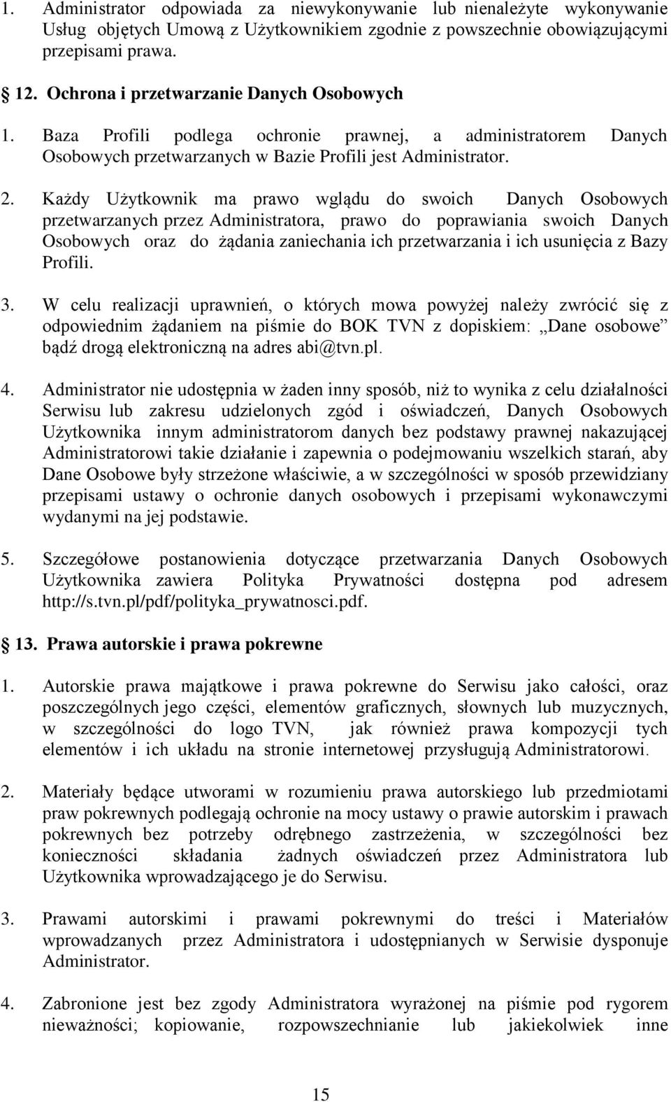 Każdy Użytkownik ma prawo wglądu do swoich Danych Osobowych przetwarzanych przez Administratora, prawo do poprawiania swoich Danych Osobowych oraz do żądania zaniechania ich przetwarzania i ich