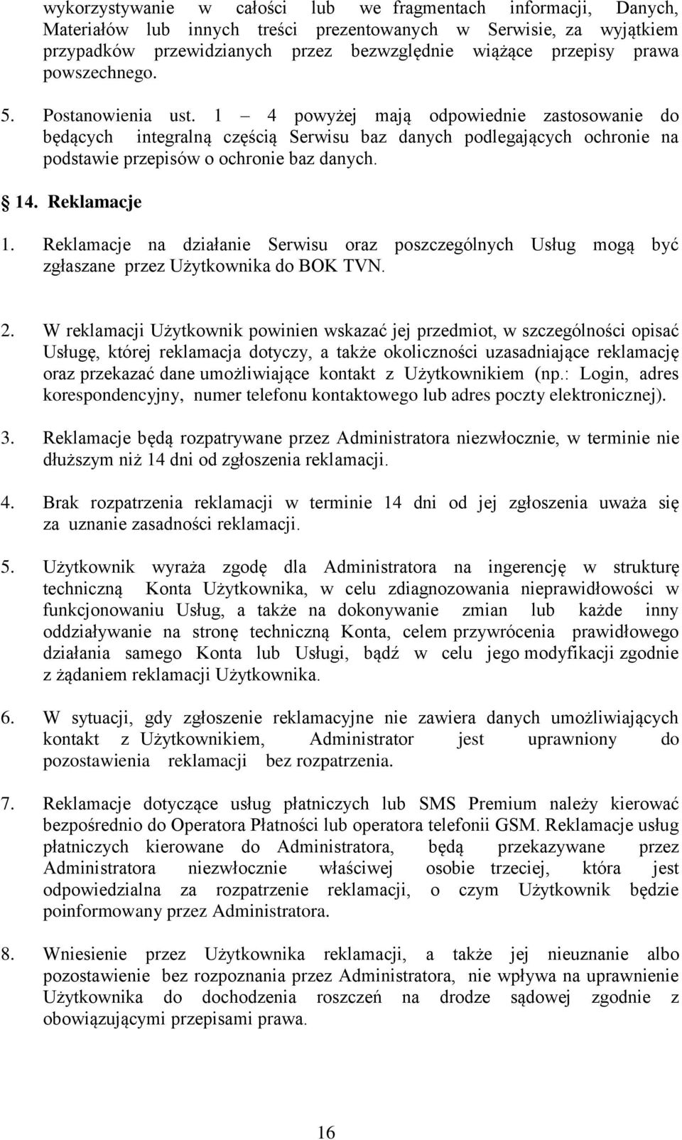 1 4 powyżej mają odpowiednie zastosowanie do będących integralną częścią Serwisu baz danych podlegających ochronie na podstawie przepisów o ochronie baz danych. 14. Reklamacje 1.