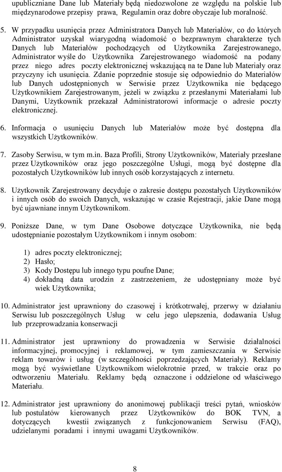 Użytkownika Zarejestrowanego, Administrator wyśle do Użytkownika Zarejestrowanego wiadomość na podany przez niego adres poczty elektronicznej wskazującą na te Dane lub Materiały oraz przyczyny ich