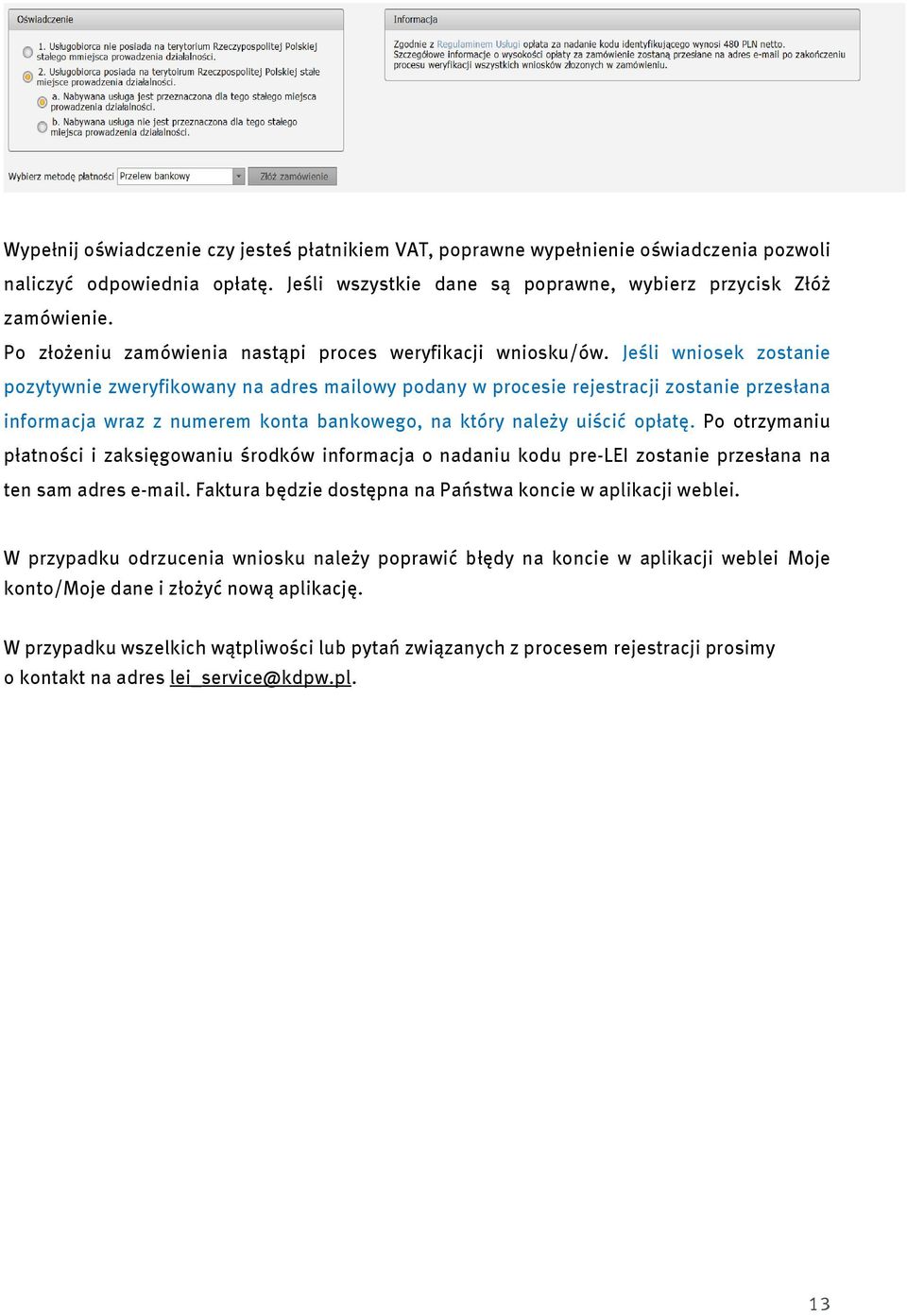 Jeśli wniosek zostanie pozytywnie zweryfikowany na adres mailowy podany w procesie rejestracji zostanie przesłana informacja wraz z numerem konta bankowego, na który należy uiścić opłatę.