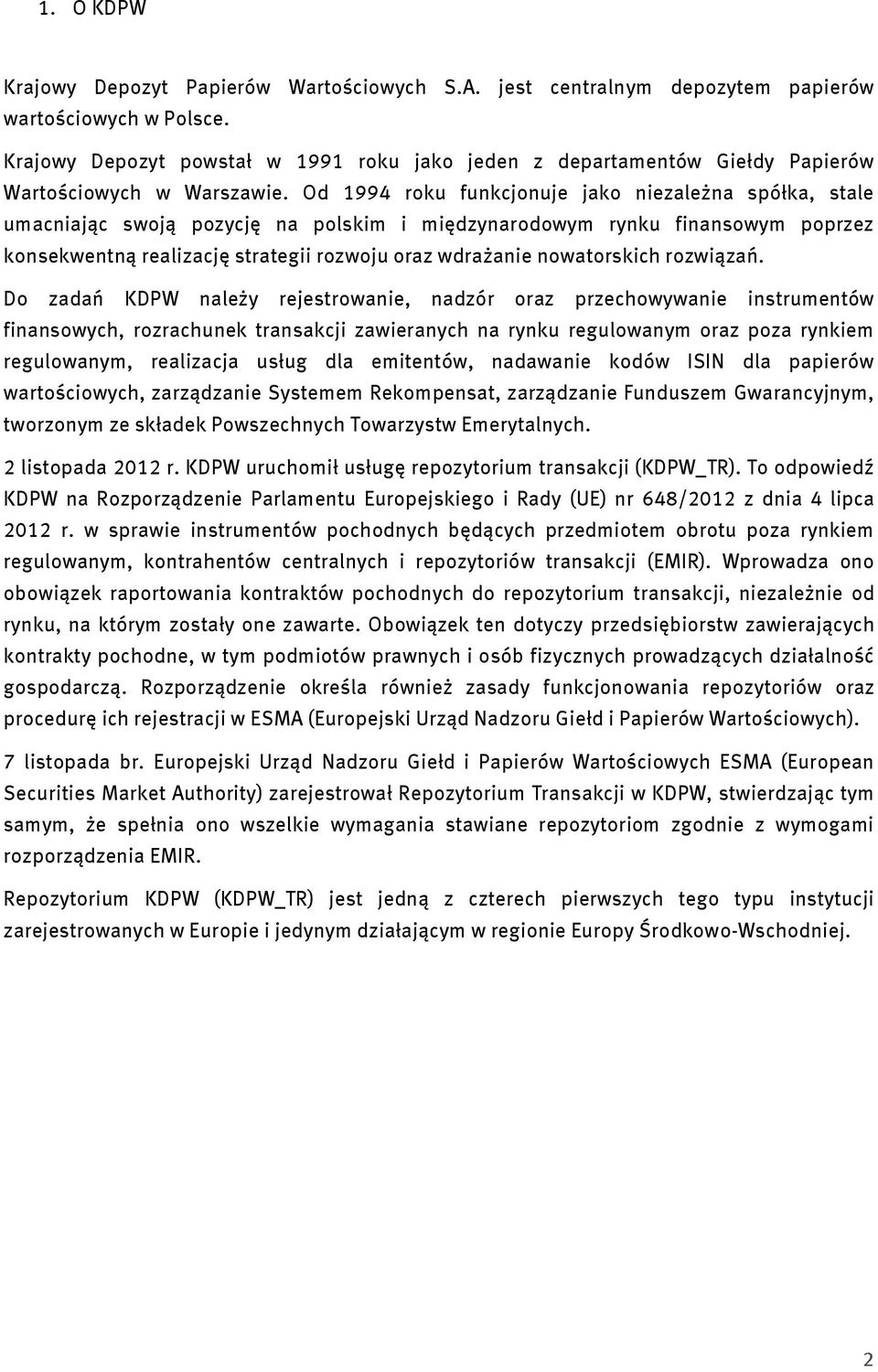 Od 1994 roku funkcjonuje jako niezależna spółka, stale umacniając swoją pozycję na polskim i międzynarodowym rynku finansowym poprzez konsekwentną realizację strategii rozwoju oraz wdrażanie