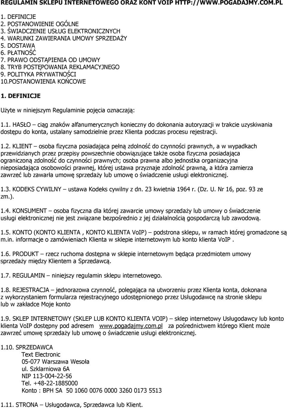 .POSTANOWIENIA KOŃCOWE 1. DEFINICJE Użyte w niniejszym Regulaminie pojęcia oznaczają: 1.1. HASŁO ciąg znaków alfanumerycznych konieczny do dokonania autoryzacji w trakcie uzyskiwania dostępu do konta, ustalany samodzielnie przez Klienta podczas procesu rejestracji.