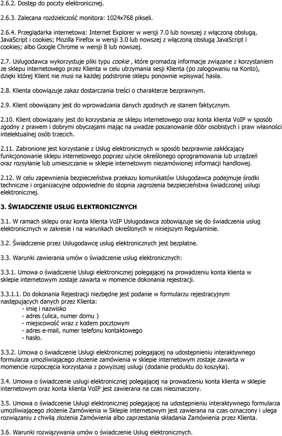 Usługodawca wykorzystuje pliki typu cookie, które gromadzą informacje związane z korzystaniem ze sklepu internetowego przez Klienta w celu utrzymania sesji Klienta (po zalogowaniu na Konto), dzięki