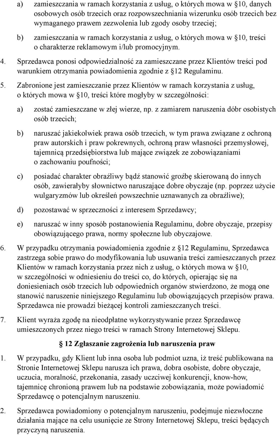 Sprzedawca ponosi odpowiedzialność za zamieszczane przez Klientów treści pod warunkiem otrzymania powiadomienia zgodnie z 12 Regulaminu. 5.