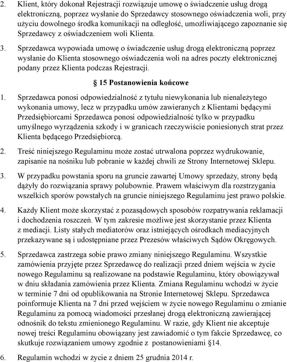 Sprzedawca wypowiada umowę o świadczenie usług drogą elektroniczną poprzez wysłanie do Klienta stosownego oświadczenia woli na adres poczty elektronicznej podany przez Klienta podczas Rejestracji.