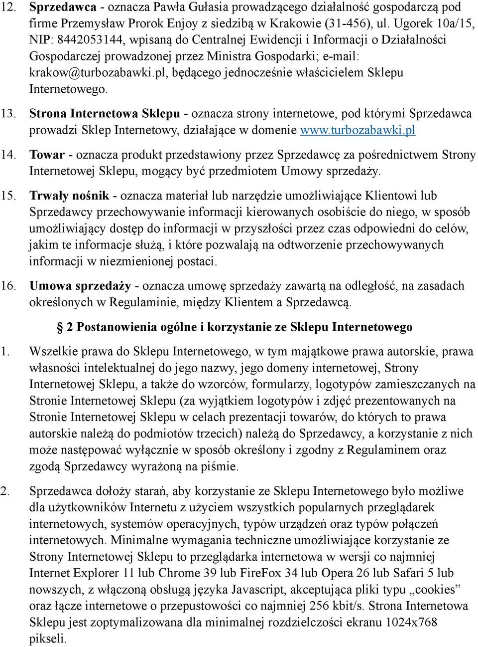 pl, będącego jednocześnie właścicielem Sklepu Internetowego. 13. Strona Internetowa Sklepu - oznacza strony internetowe, pod którymi Sprzedawca prowadzi Sklep Internetowy, działające w domenie www.