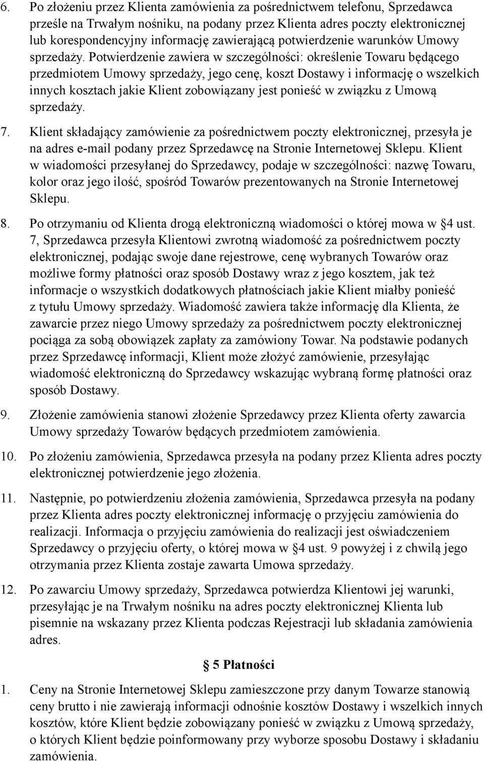 Potwierdzenie zawiera w szczególności: określenie Towaru będącego przedmiotem Umowy sprzedaży, jego cenę, koszt Dostawy i informację o wszelkich innych kosztach jakie Klient zobowiązany jest ponieść