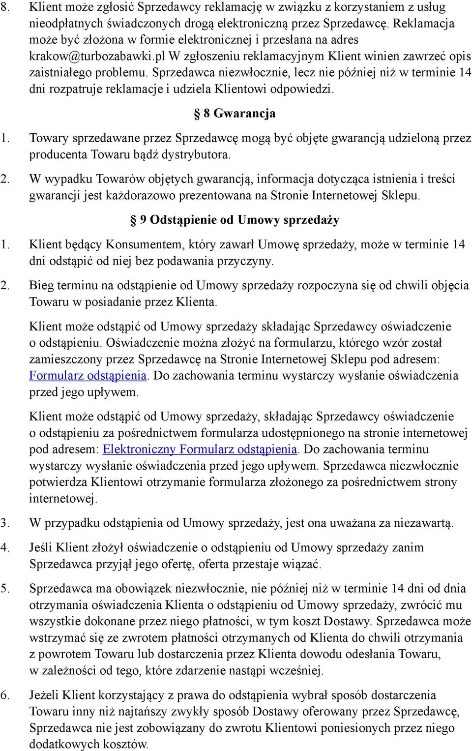 Sprzedawca niezwłocznie, lecz nie później niż w terminie 14 dni rozpatruje reklamacje i udziela Klientowi odpowiedzi. 8 Gwarancja 1.