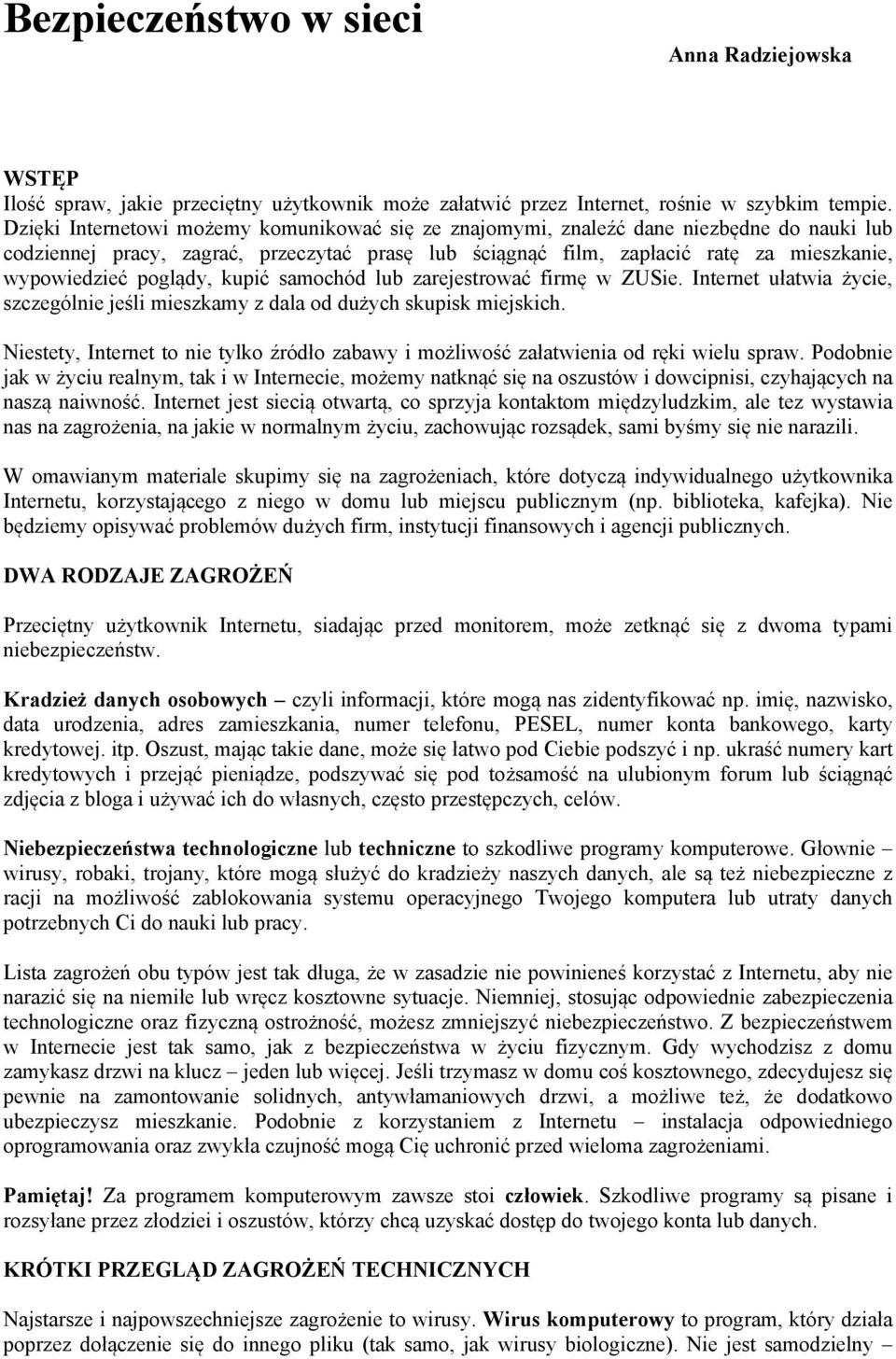 poglądy, kupić samochód lub zarejestrować firmę w ZUSie. Internet ułatwia życie, szczególnie jeśli mieszkamy z dala od dużych skupisk miejskich.