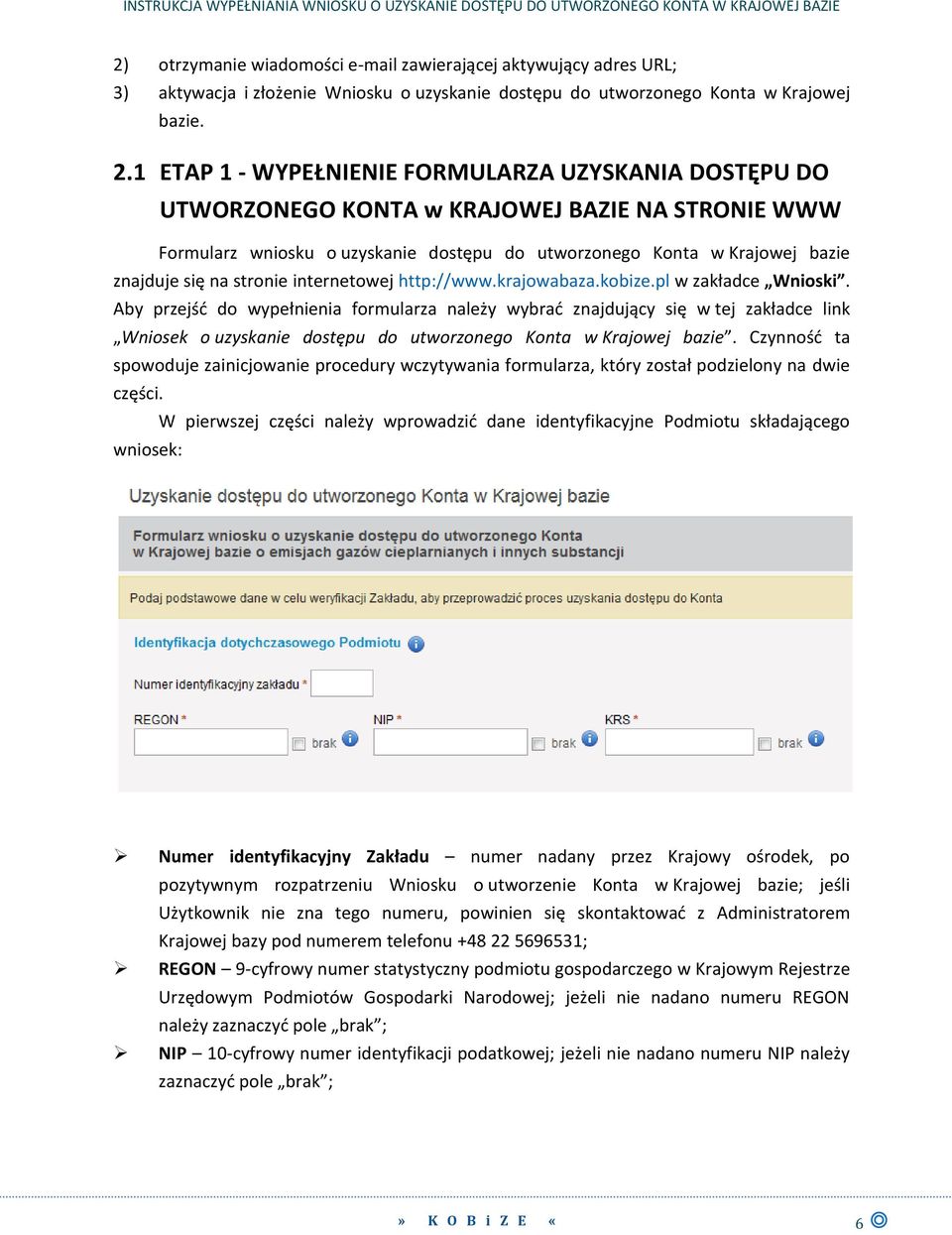 1 ETAP 1 - WYPEŁNIENIE FORMULARZA UZYSKANIA DOSTĘPU DO UTWORZONEGO KONTA w KRAJOWEJ BAZIE NA STRONIE WWW Formularz wniosku o uzyskanie dostępu do utworzonego Konta w Krajowej bazie znajduje się na