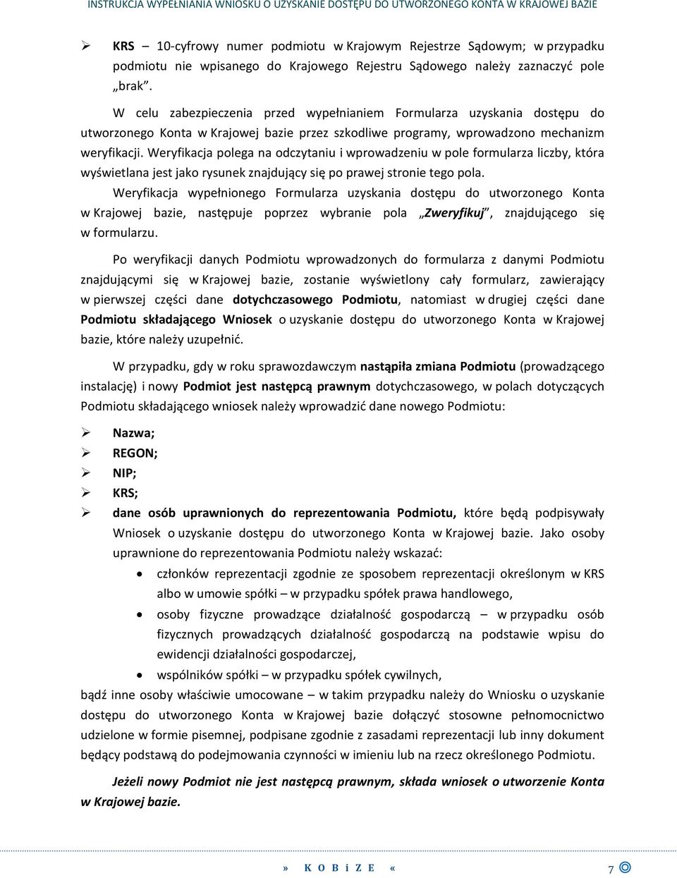 W celu zabezpieczenia przed wypełnianiem Formularza uzyskania dostępu do utworzonego Konta w Krajowej bazie przez szkodliwe programy, wprowadzono mechanizm weryfikacji.