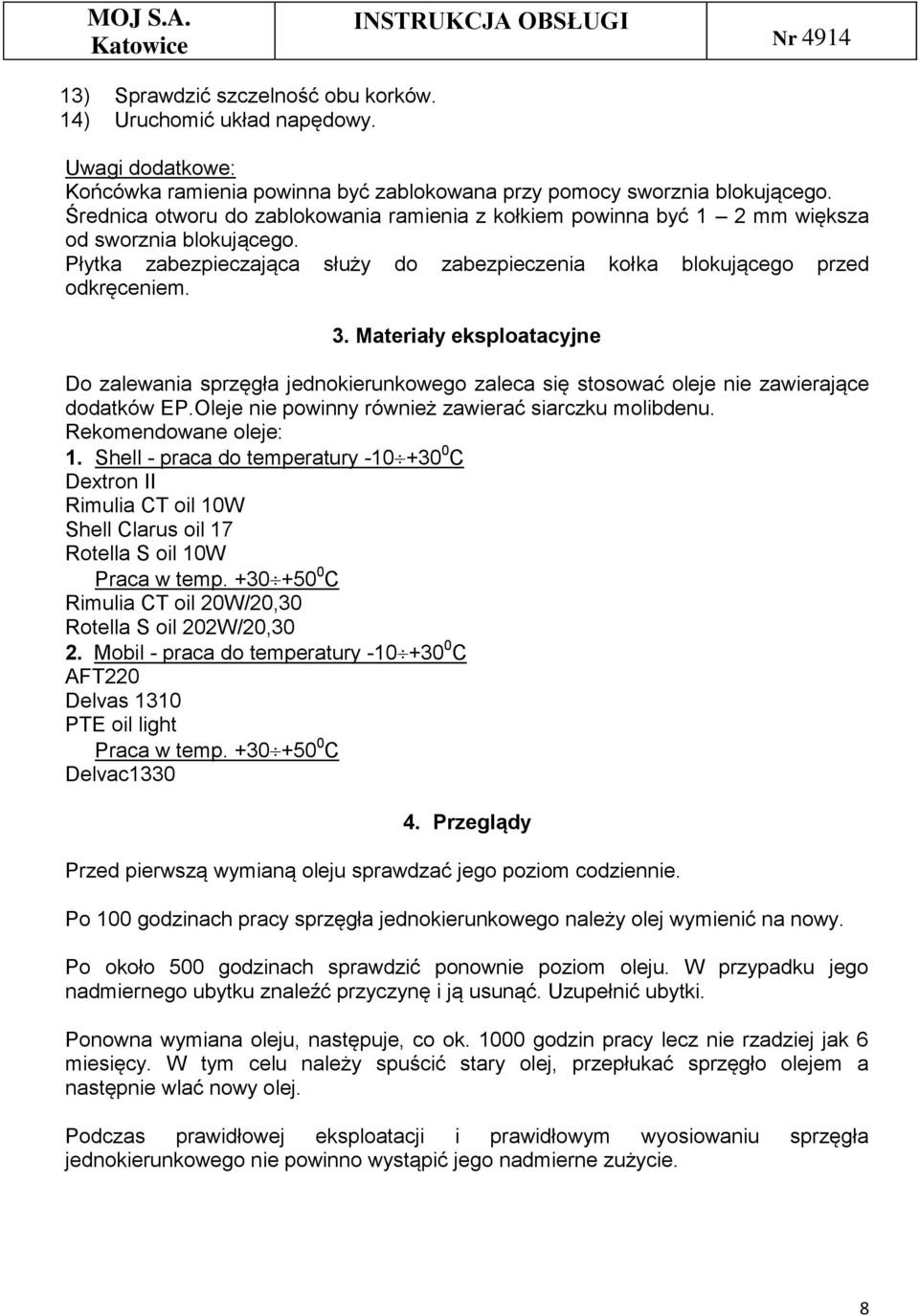 Materiały eksploatacyjne Do zalewania sprzęgła jednokierunkowego zaleca się stosować oleje nie zawierające dodatków EP.Oleje nie powinny również zawierać siarczku molibdenu. Rekomendowane oleje: 1.