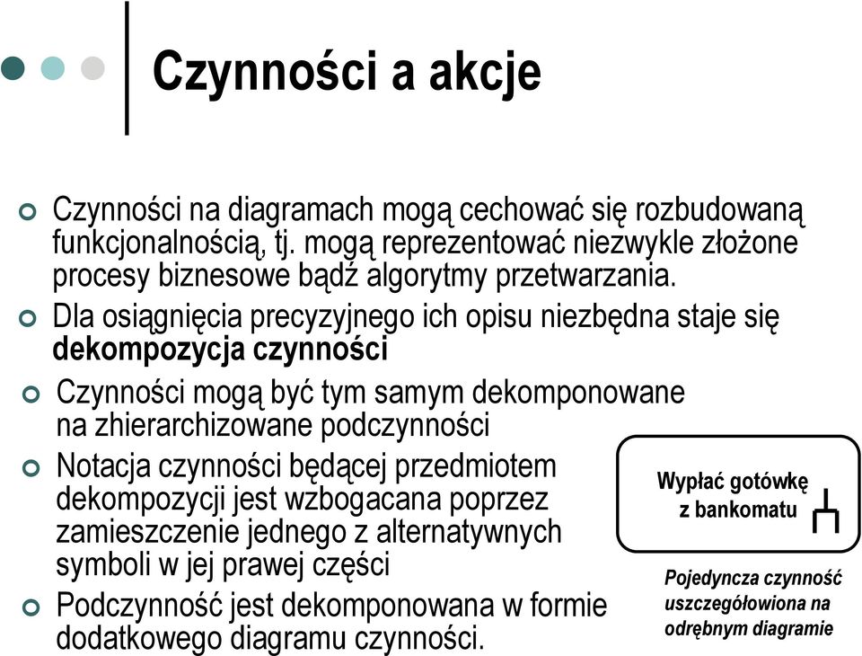 Dla osiągnięcia precyzyjnego ich opisu niezbędna staje się dekompozycja czynności Czynności mogą być tym samym dekomponowane na zhierarchizowane podczynności