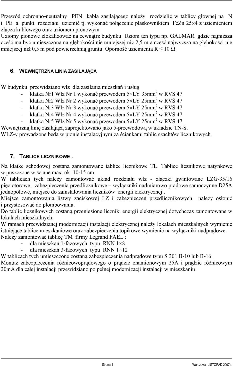GALMAR gdzie najniższa część ma być umieszczona na głębokości nie mniejszej niż 2,5 m a część najwyższa na głębokości nie mniejszej niż 0,5 m pod powierzchnią gruntu. Oporność uziemienia R 10 Ω. 6.