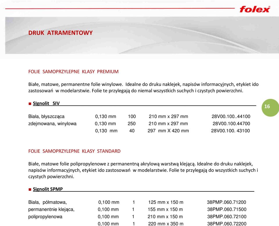 100.44700 0,130 mm 40 297 mm X 420 mm 28V00.100. 43100 FOLIE SAMOPRZYLEPNE KLASY STANDARD Białe, matowe folie polipropylenowe z permanentną akrylową warstwą klejącą.