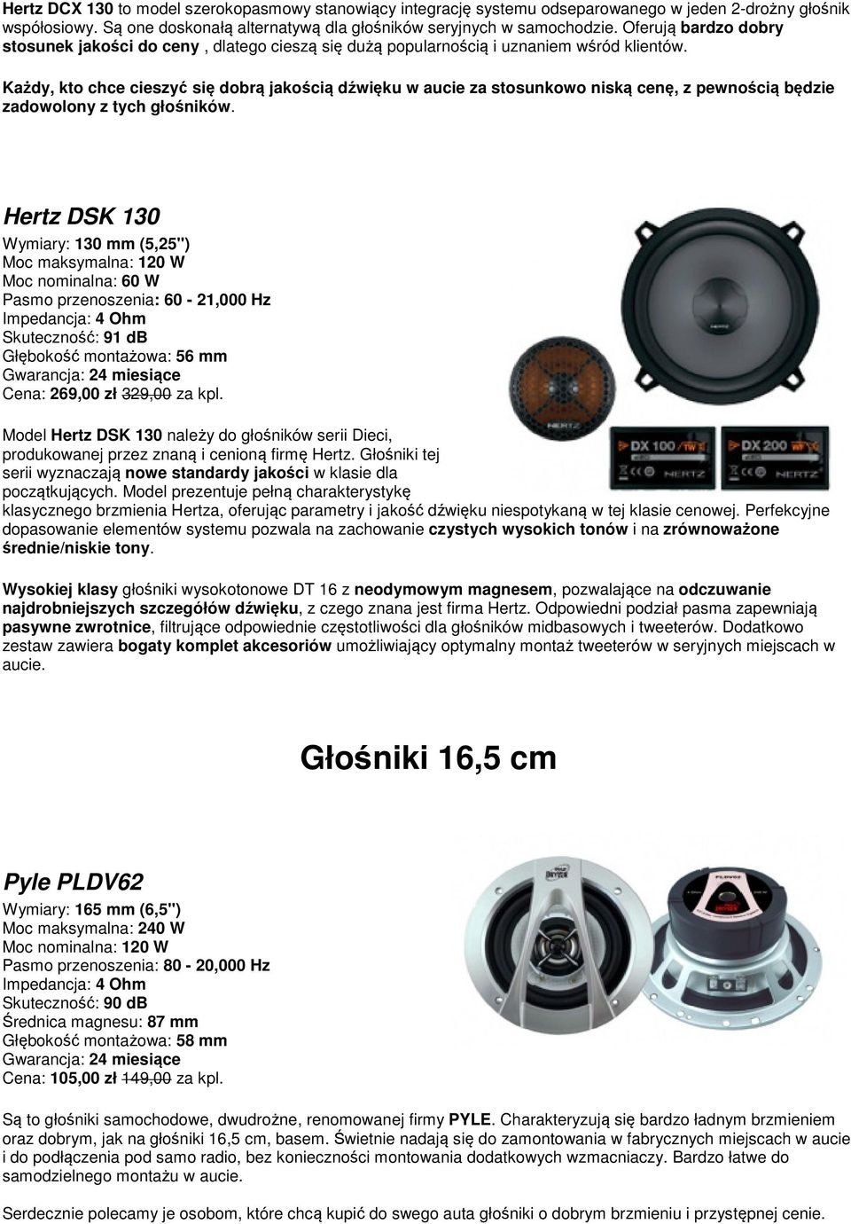 Model Hertz DSK 130 należy do głośników serii Dieci, produkowanej przez znaną i cenioną firmę Hertz. Głośniki tej serii wyznaczają nowe standardy jakości w klasie dla początkujących.