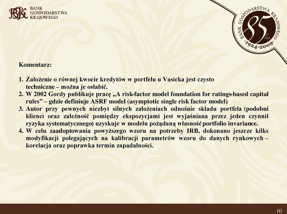 Autor przy pewnych niezbyt silnych założeniach odnośnie składu portfela (podobni klienci oraz zależność pomiędzy ekspozycjami jest wyjaśniana przez jeden czynnik ryzyka