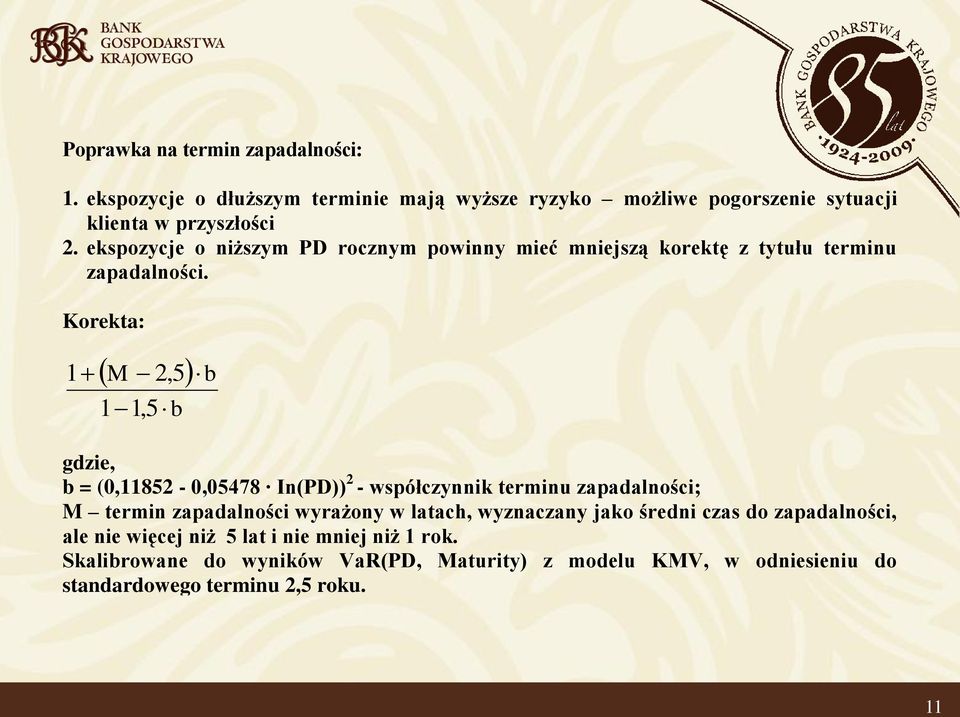 Korekta: M 2,5,5 b b gdzie, b = (0,852-0,05478 In(PD)) 2 - współczynnik terminu zapadalności; M termin zapadalności wyrażony w latach,