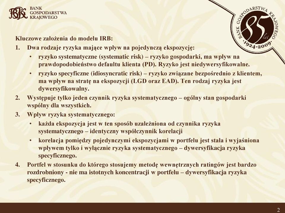 Ryzyko jest niedywersyfikowalne. ryzyko specyficzne (idiosyncratic risk) ryzyko związane bezpośrednio z klientem, ma wpływ na stratę na ekspozycji (LGD oraz EAD).