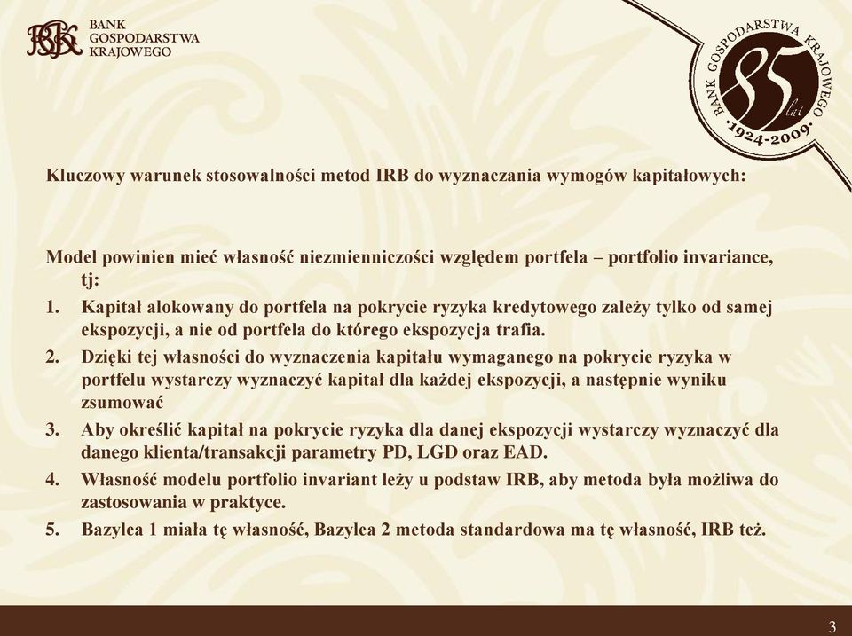 Dzięki tej własności do wyznaczenia kapitału wymaganego na pokrycie ryzyka w portfelu wystarczy wyznaczyć kapitał dla każdej ekspozycji, a następnie wyniku zsumować 3.