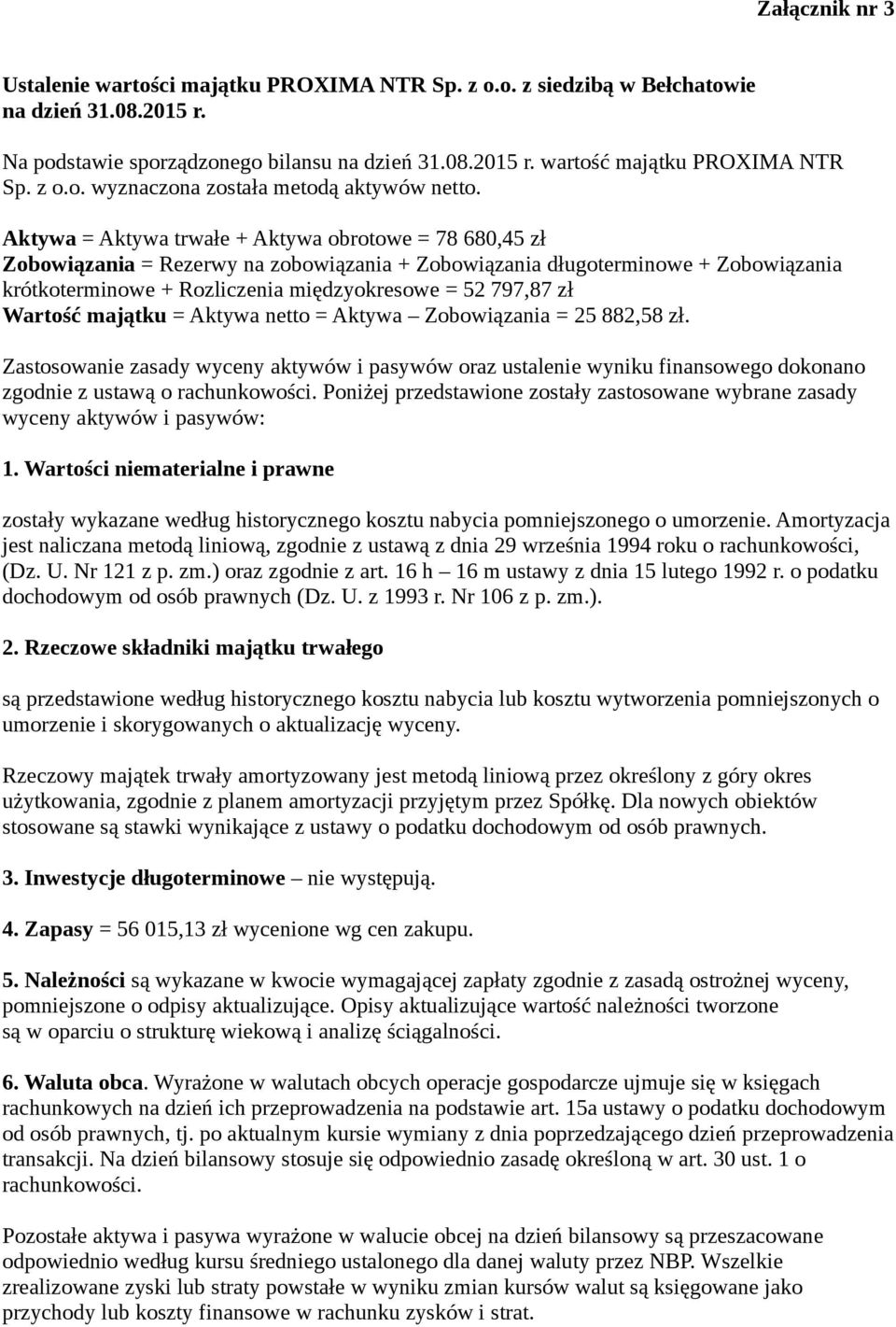 Aktywa = Aktywa trwałe + Aktywa obrotowe = 78 680,45 zł Zobowiązania = Rezerwy na zobowiązania + Zobowiązania długoterminowe + Zobowiązania krótkoterminowe + Rozliczenia międzyokresowe = 52 797,87 zł