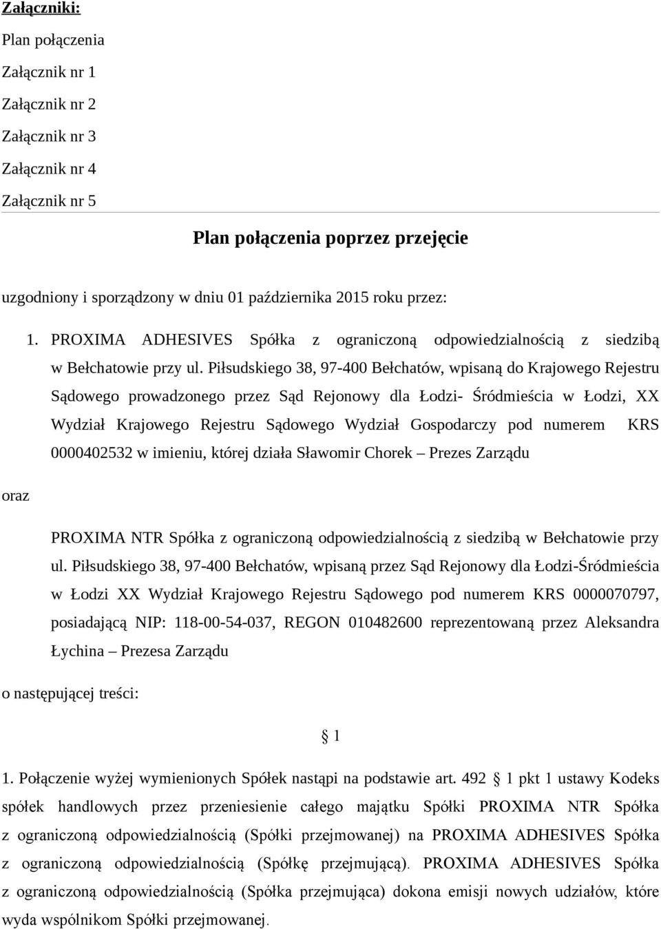 Piłsudskiego 38, 97-400 Bełchatów, wpisaną do Krajowego Rejestru Sądowego prowadzonego przez Sąd Rejonowy dla Łodzi- Śródmieścia w Łodzi, XX Wydział Krajowego Rejestru Sądowego Wydział Gospodarczy