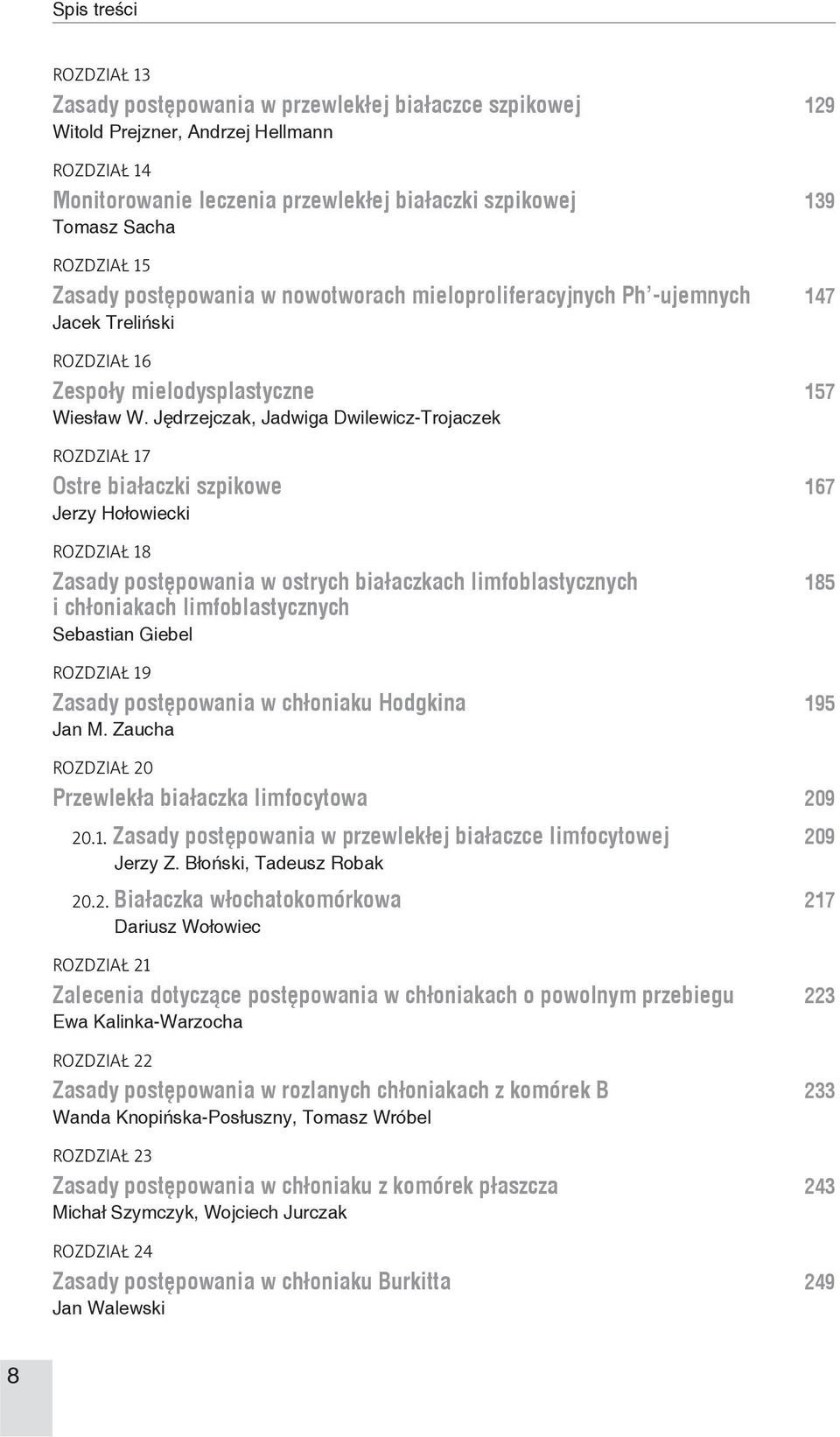 167 Jerzy Hołowiecki ROZDZIAŁ 18 Zasady postępowania w ostrych białaczkach limfoblastycznych 185 i chłoniakach limfoblastycznych Sebastian Giebel ROZDZIAŁ 19 Zasady postępowania w chłoniaku Hodgkina