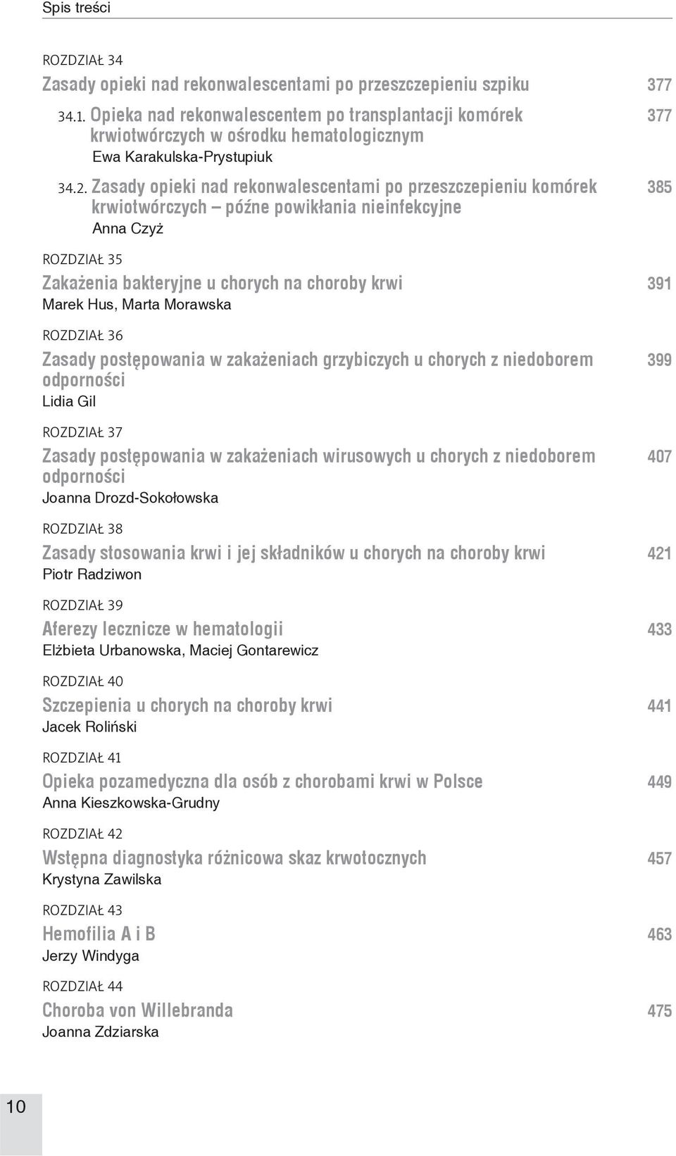 Zasady opieki nad rekonwalescentami po przeszczepieniu komórek 385 krwiotwórczych późne powikłania nieinfekcyjne Anna Czyż ROZDZIAŁ 35 Zakażenia bakteryjne u chorych na choroby krwi 391 Marek Hus,