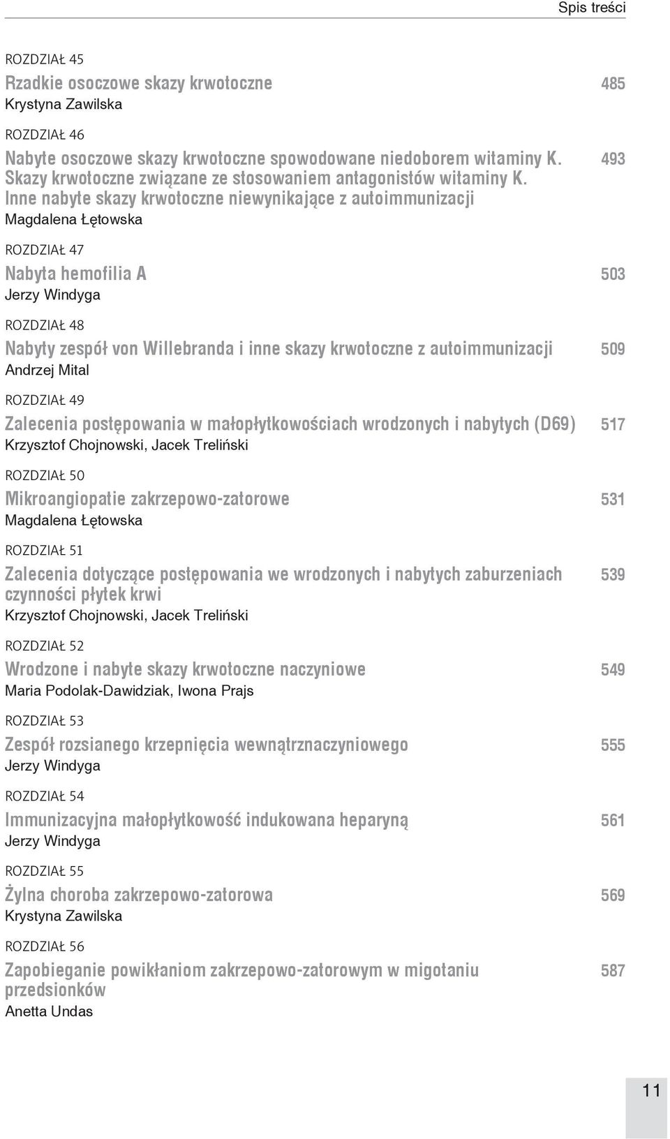 509 Andrzej Mital ROZDZIAŁ 49 Zalecenia postępowania w małopłytkowościach wrodzonych i nabytych (D69) 517 Krzysztof Chojnowski, Jacek Treliński ROZDZIAŁ 50 Mikroangiopatie zakrzepowo-zatorowe 531