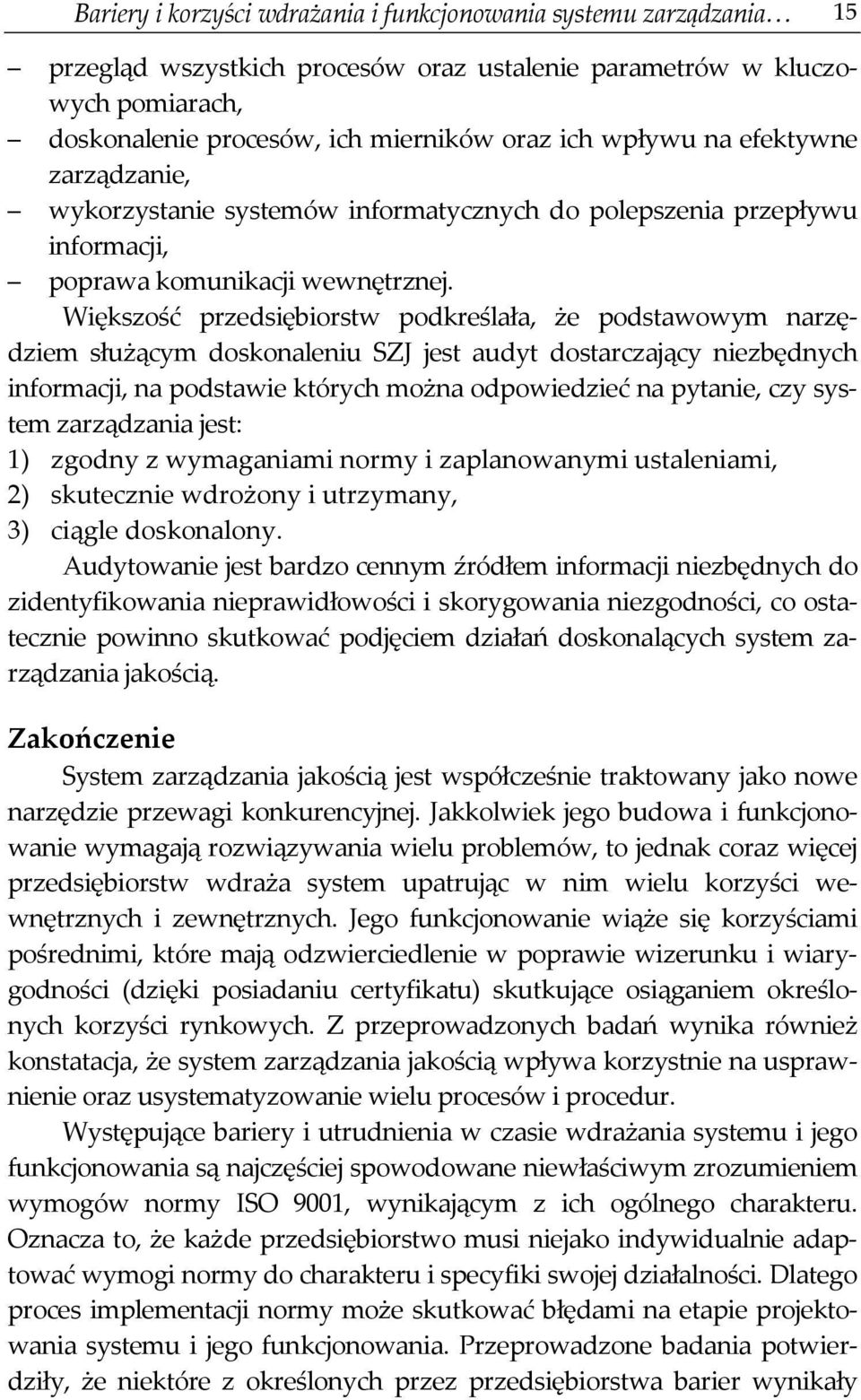 Większość przedsiębiorstw podkreślała, że podstawowym narzędziem służącym doskonaleniu SZJ jest audyt dostarczający niezbędnych informacji, na podstawie których można odpowiedzieć na pytanie, czy