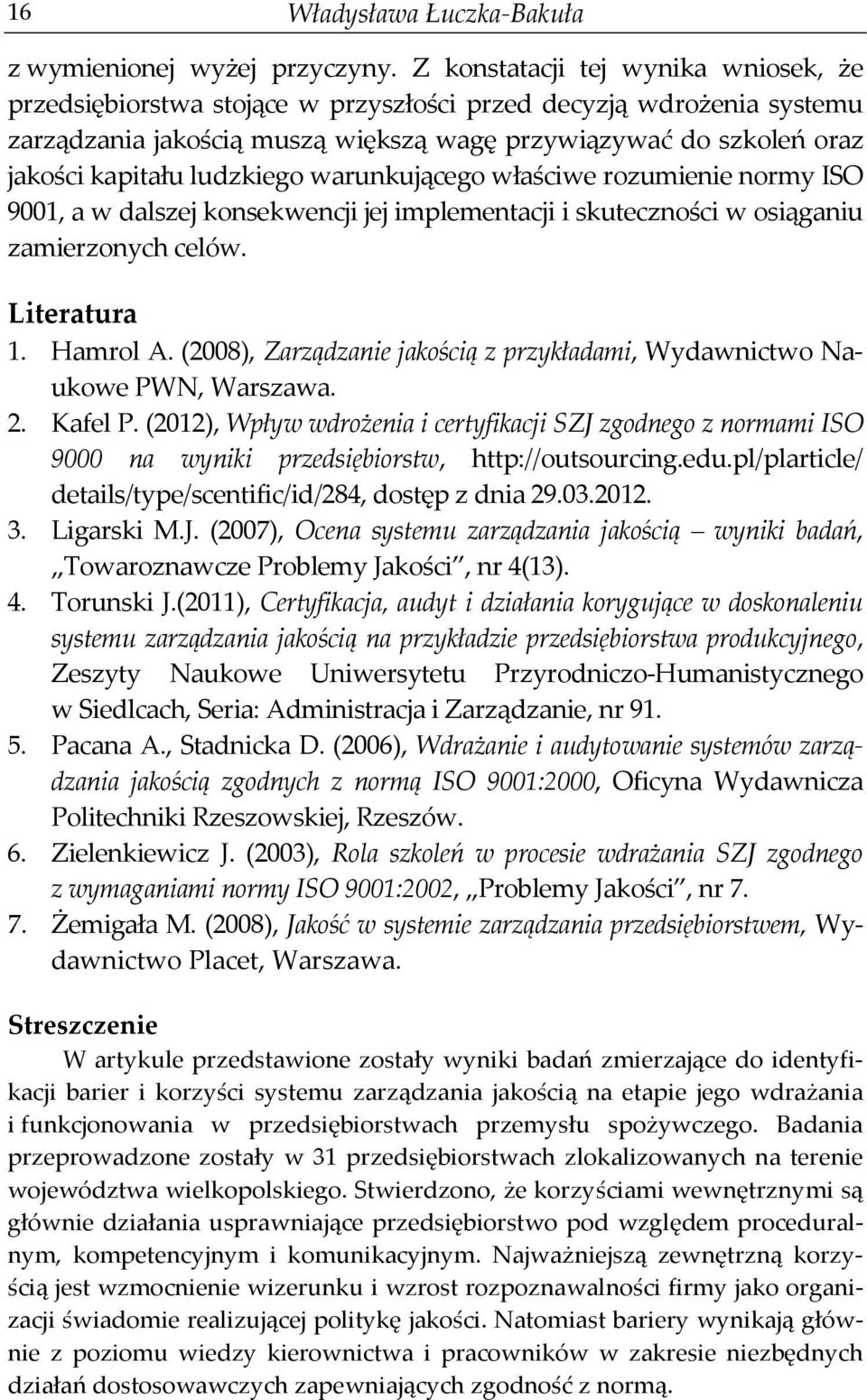 ludzkiego warunkującego właściwe rozumienie normy ISO 9001, a w dalszej konsekwencji jej implementacji i skuteczności w osiąganiu zamierzonych celów. Literatura 1. Hamrol A.
